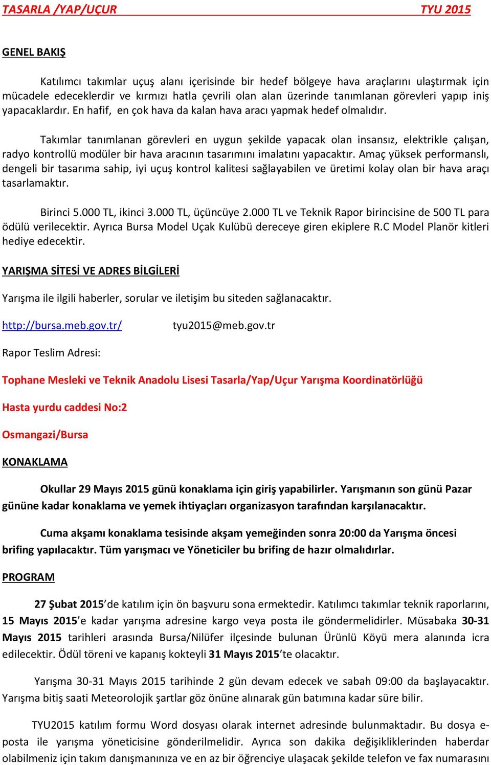 Takımlar tanımlanan görevleri en uygun şekilde yapacak olan insansız, elektrikle çalışan, radyo kontrollü modüler bir hava aracının tasarımını imalatını yapacaktır.