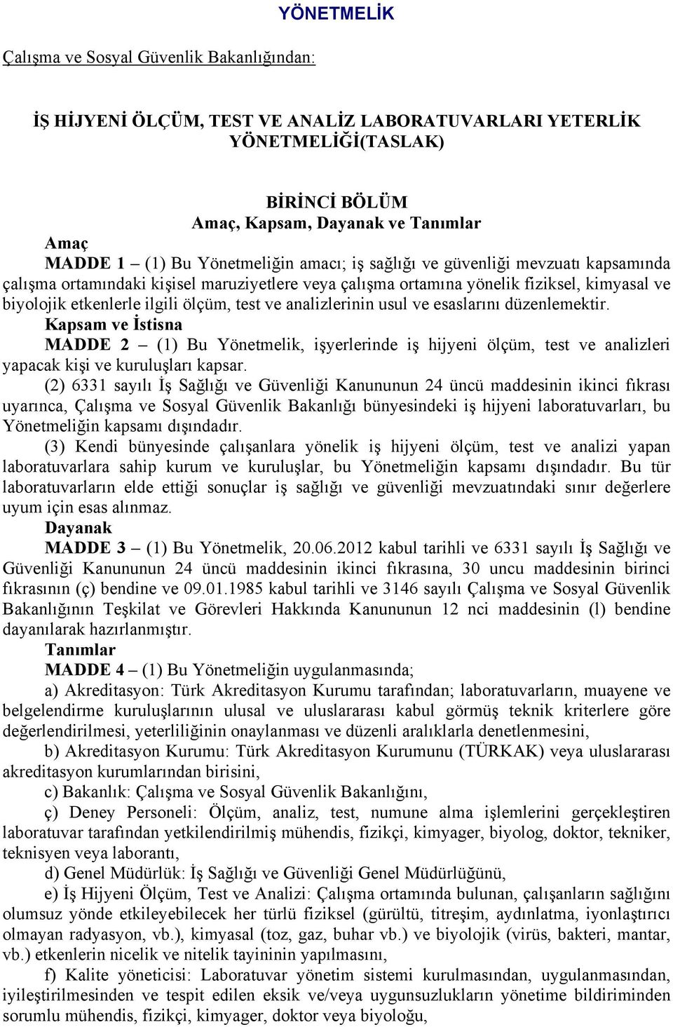 ve analizlerinin usul ve esaslarını düzenlemektir. Kapsam ve İstisna MADDE 2 (1) Bu Yönetmelik, işyerlerinde iş hijyeni ölçüm, test ve analizleri yapacak kişi ve kuruluşları kapsar.