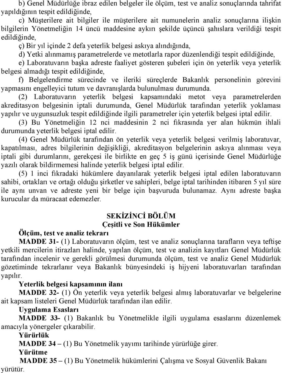 alınmamış parametrelerde ve metotlarla rapor düzenlendiği tespit edildiğinde, e) Laboratuvarın başka adreste faaliyet gösteren şubeleri için ön yeterlik veya yeterlik belgesi almadığı tespit