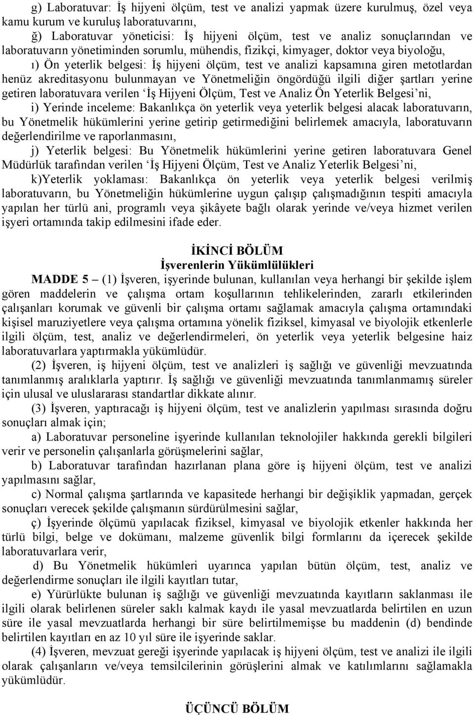 bulunmayan ve Yönetmeliğin öngördüğü ilgili diğer şartları yerine getiren laboratuvara verilen İş Hijyeni Ölçüm, Test ve Analiz Ön Yeterlik Belgesi ni, i) Yerinde inceleme: Bakanlıkça ön yeterlik