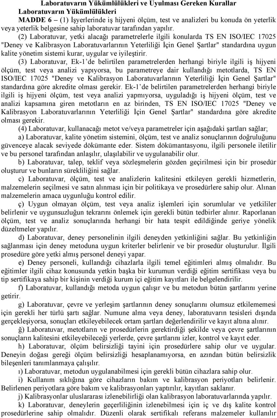 (2) Laboratuvar, yetki alacağı parametrelerle ilgili konularda TS EN ISO/IEC 17025 "Deney ve Kalibrasyon Laboratuvarlarının Yeterliliği İçin Genel Şartlar" standardına uygun kalite yönetim sistemi