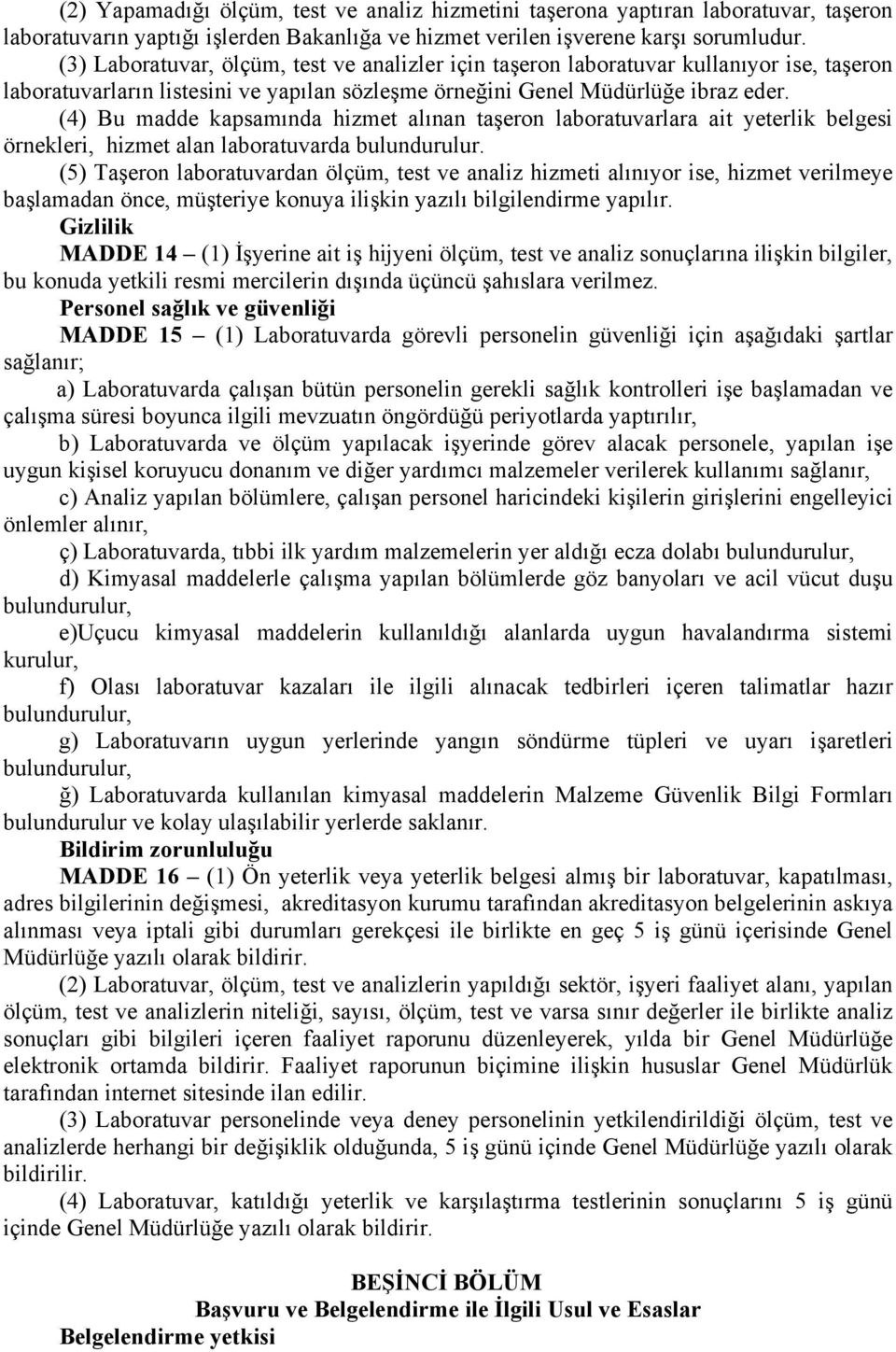 (4) Bu madde kapsamında hizmet alınan taşeron laboratuvarlara ait yeterlik belgesi örnekleri, hizmet alan laboratuvarda bulundurulur.