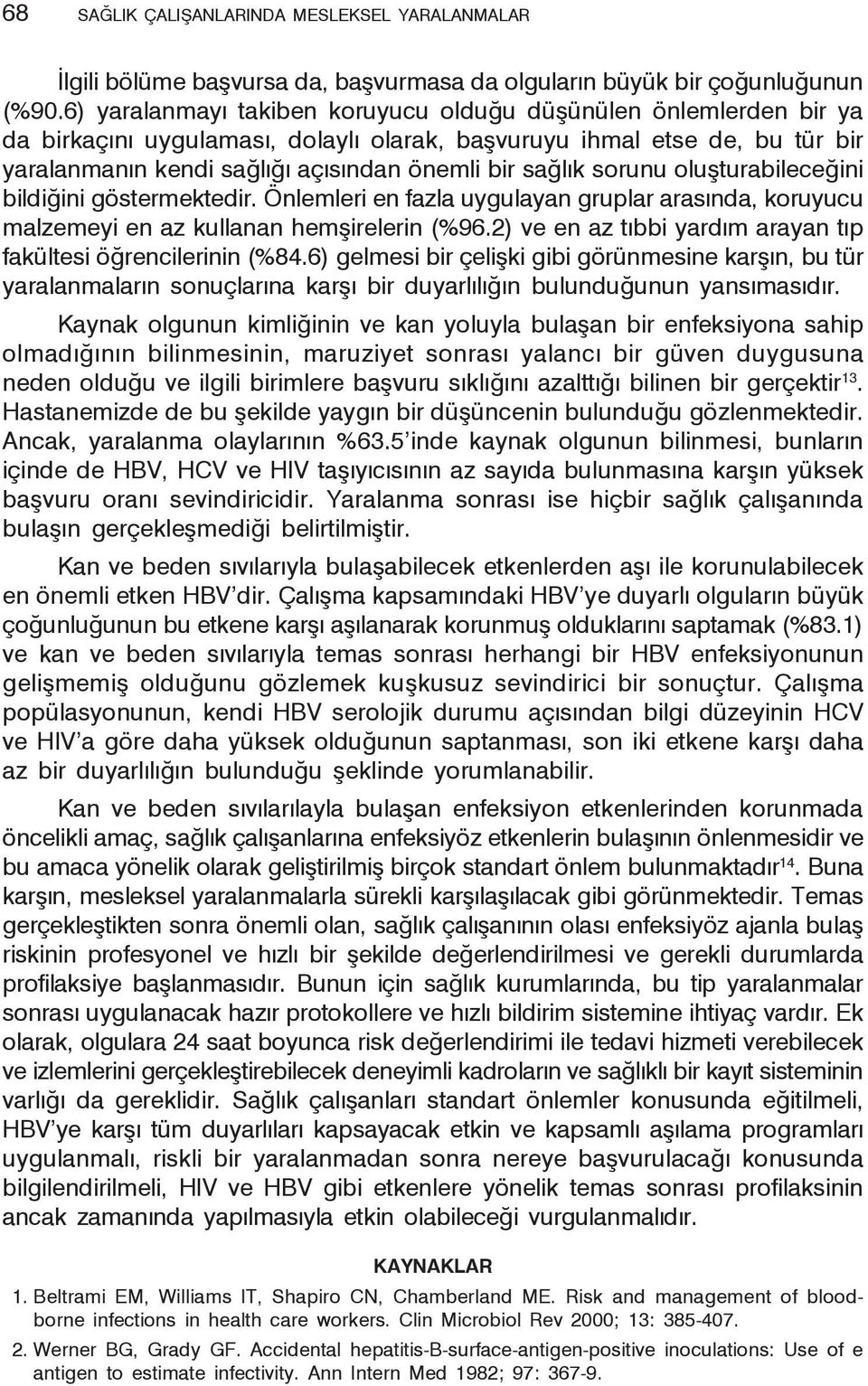 sorunu oluşturabileceğini bildiğini göstermektedir. Önlemleri en fazla uygulayan gruplar arasında, koruyucu malzemeyi en az kullanan hemşirelerin (%96.