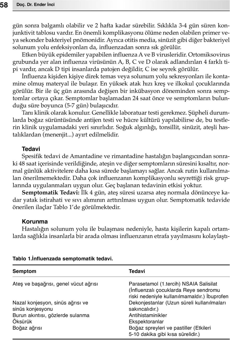 Ayrıca otitis media, sinüzit gibi diğer bakteriyel solunum yolu enfeksiyonları da, influenzadan sonra sık görülür. Etken büyük epidemiler yapabilen influenza A ve B virusleridir.