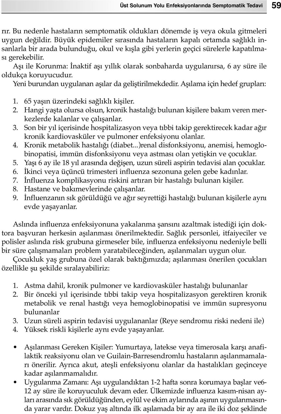 Aşı ile Korunma: İnaktif aşı yıllık olarak sonbaharda uygulanırsa, 6 ay süre ile oldukça koruyucudur. Yeni burundan uygulanan aşılar da geliştirilmekdedir. Aşılama için hedef grupları: 1.