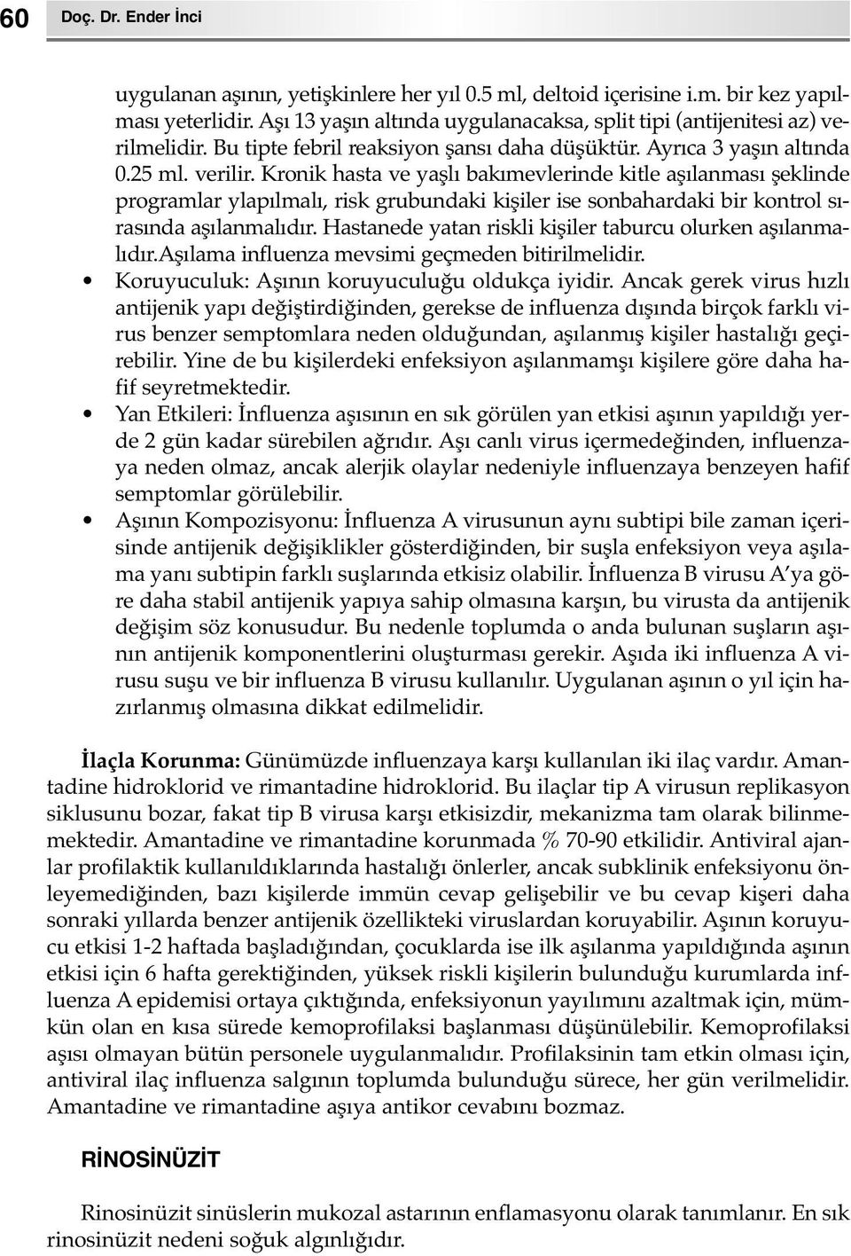 Kronik hasta ve yaşlı bakımevlerinde kitle aşılanması şeklinde programlar ylapılmalı, risk grubundaki kişiler ise sonbahardaki bir kontrol sırasında aşılanmalıdır.