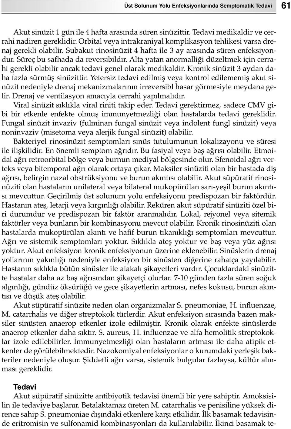 Alta yatan anormalliği düzeltmek için cerrahi gerekli olabilir ancak tedavi genel olarak medikaldir. Kronik sinüzit 3 aydan daha fazla sürmüş sinüzittir.