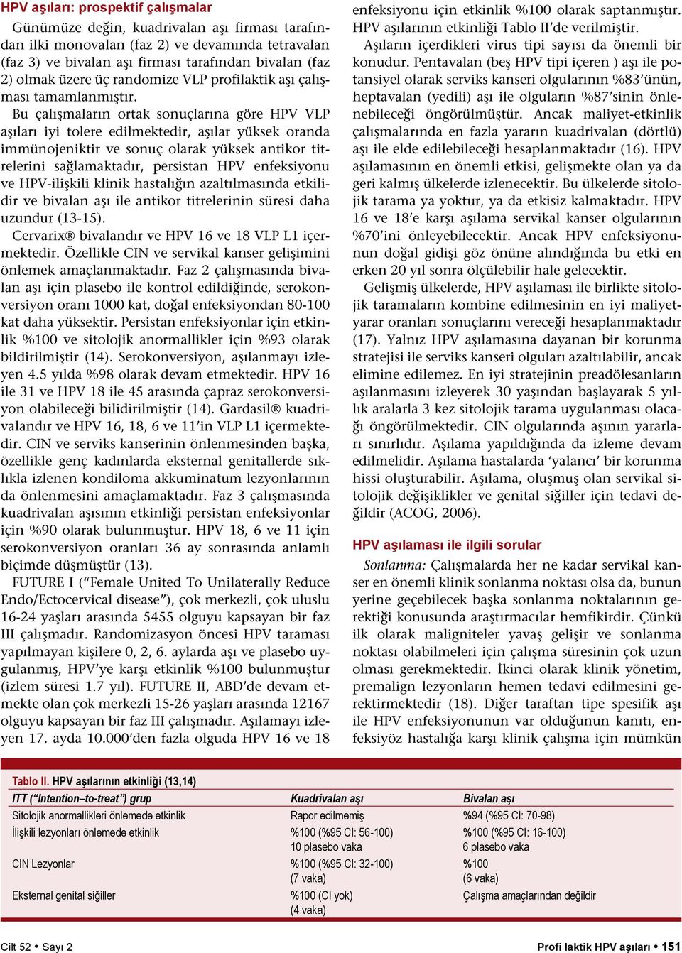 Bu çalışmaların ortak sonuçlarına göre HPV VLP aşıları iyi tolere edilmektedir, aşılar yüksek oranda immünojeniktir ve sonuç olarak yüksek antikor titrelerini sağlamaktadır, persistan HPV enfeksiyonu