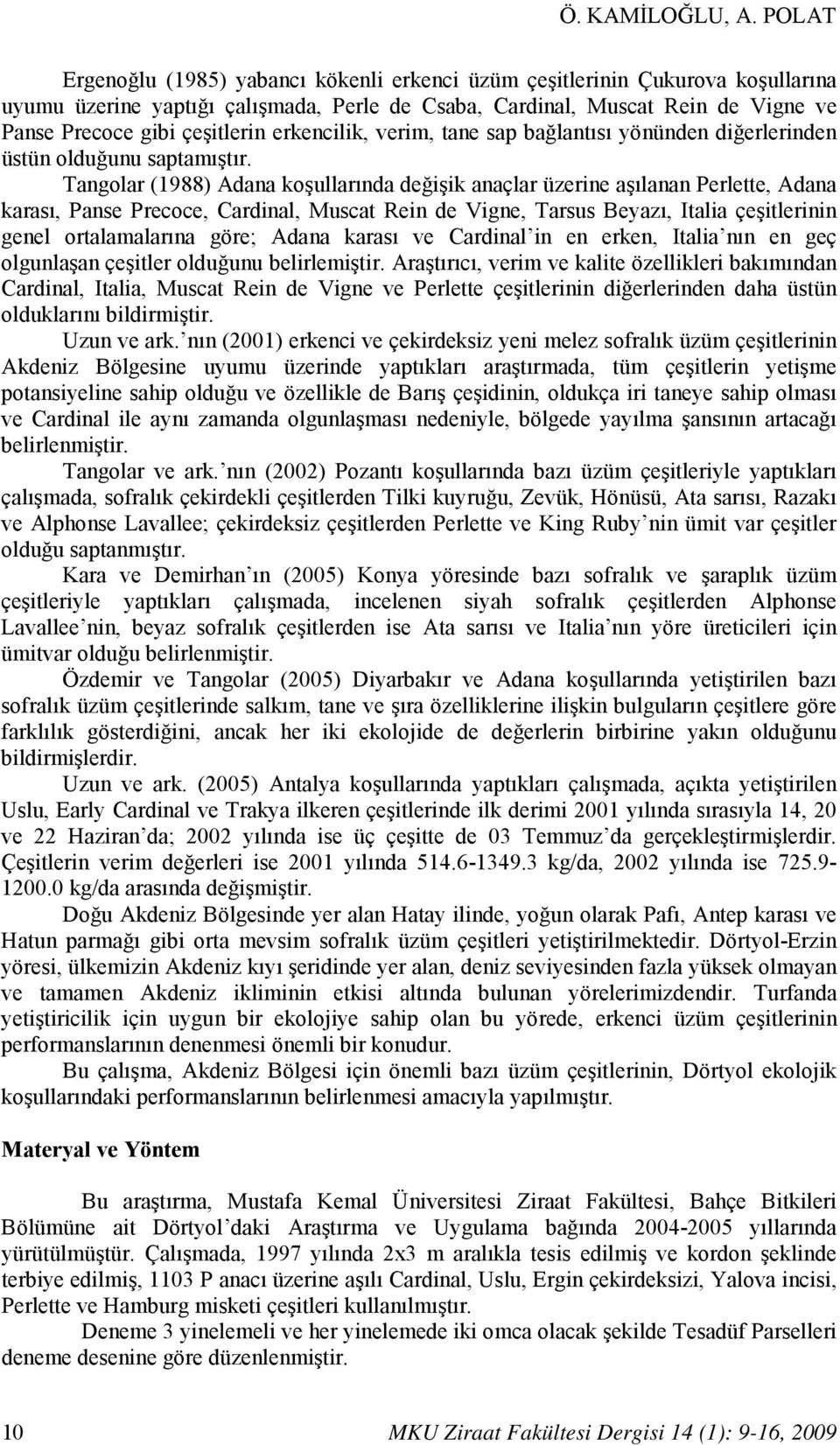 erkencilik, verim, tane sap bağlantısı yönünden diğerlerinden üstün olduğunu saptamıştır.