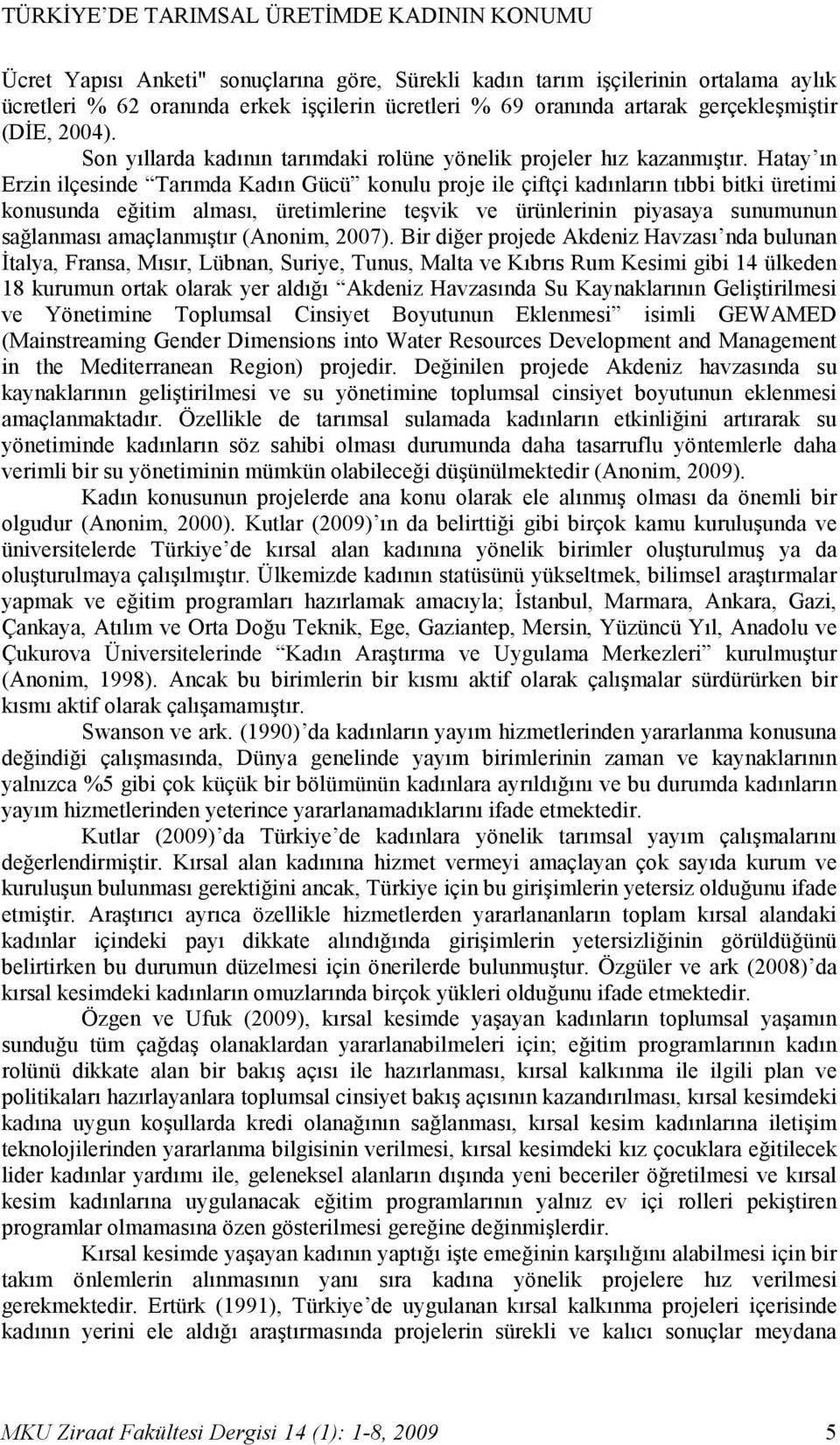 Hatay ın Erzin ilçesinde Tarımda Kadın Gücü konulu proje ile çiftçi kadınların tıbbi bitki üretimi konusunda eğitim alması, üretimlerine teşvik ve ürünlerinin piyasaya sunumunun sağlanması