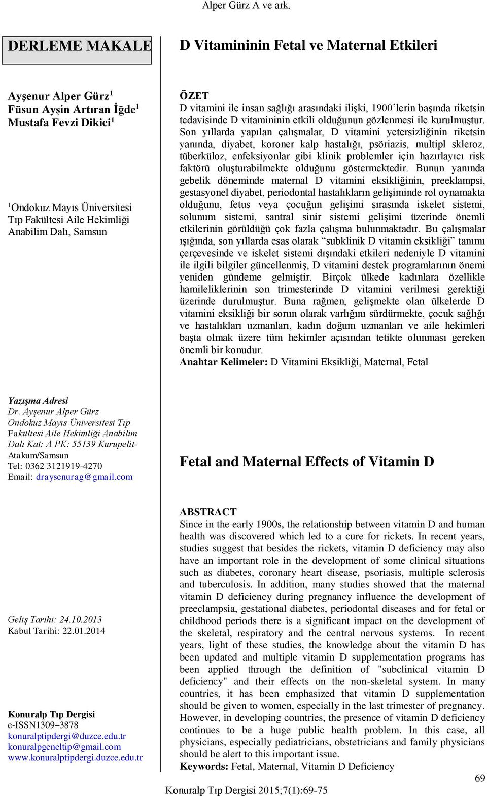 Son yıllarda yapılan çalışmalar, D vitamini yetersizliğinin riketsin yanında, diyabet, koroner kalp hastalığı, psöriazis, multipl skleroz, tüberküloz, enfeksiyonlar gibi klinik problemler için