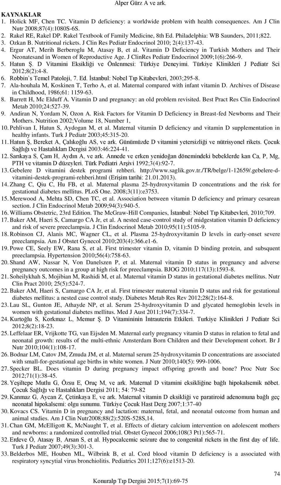 Ergur AT, Merih Berberoglu M, Atasay B, et al. Vitamin D Deficiency in Turkish Mothers and Their Neonatesand in Women of Reproductive Age. J ClinRes Pediatr Endocrinol 2009;1(6):266-9. 5. Hatun Ş.