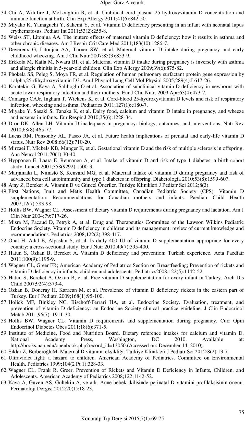 The inutero effects of maternal vitamin D deficiency: how it results in asthma and other chronic diseases. Am J Respir Crit Care Med 2011;183(10):1286-7. 37. Devereux G, Litonjua AA, Turner SW, et al.