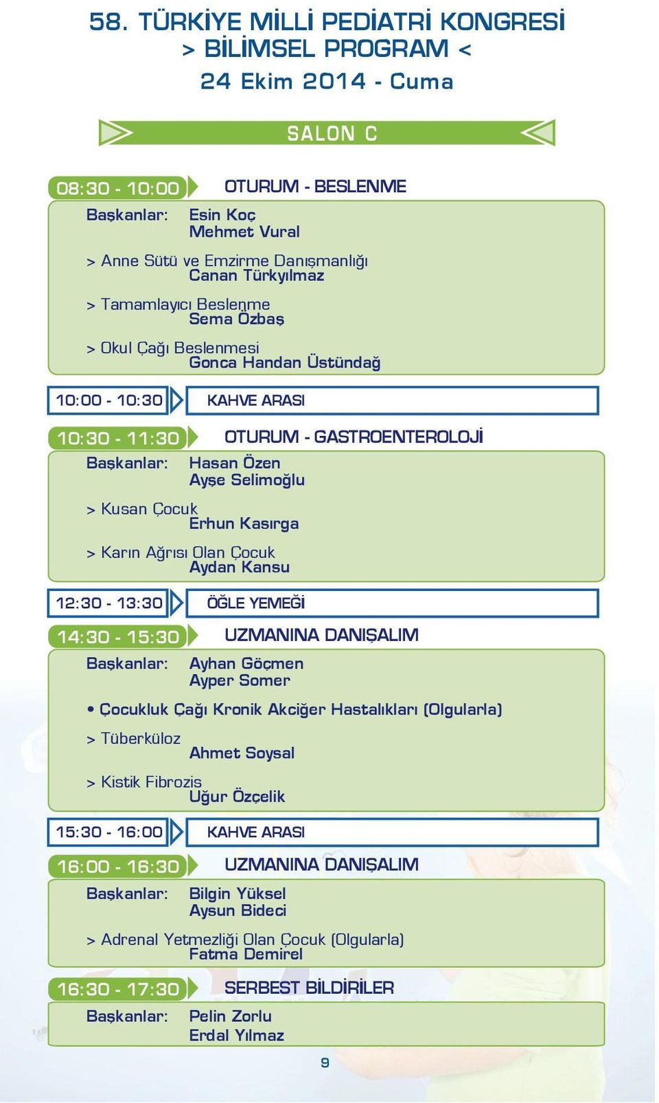 Aydan Kansu 12:30-13:30 ÖĞLE YEMEĞİ 14:30-15:30 Ayhan Göçmen Ayper Somer Çocukluk Çağı Kronik Akciğer Hastalıkları (Olgularla) > Tüberküloz Ahmet Soysal > Kistik Fibrozis Uğur