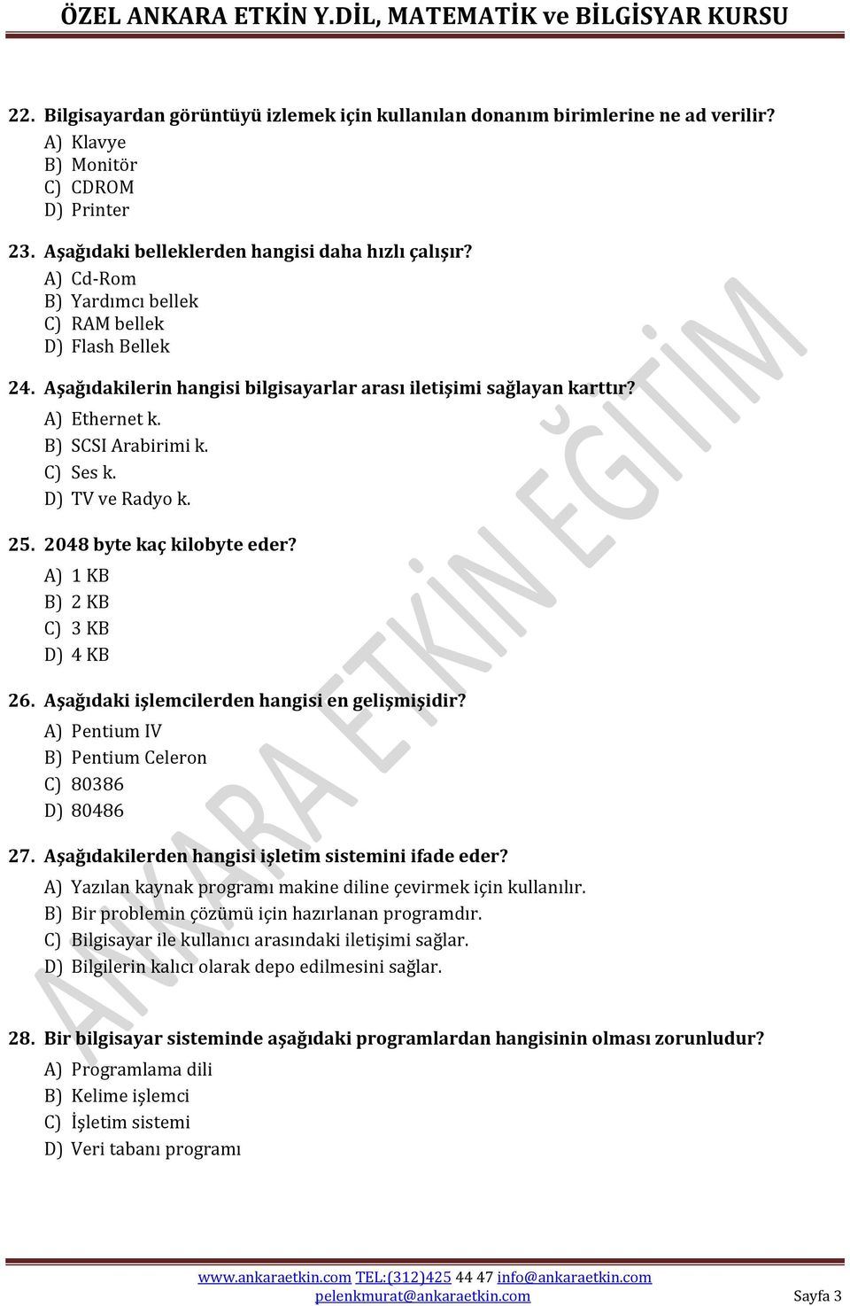 25. 2048 byte kaç kilobyte eder? A) 1 KB B) 2 KB C) 3 KB D) 4 KB 26. Aşağıdaki işlemcilerden hangisi en gelişmişidir? A) Pentium IV B) Pentium Celeron C) 80386 D) 80486 27.