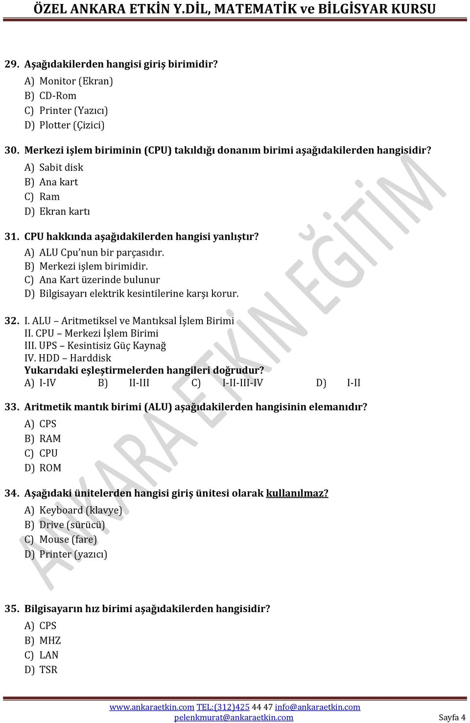 C) Ana Kart üzerinde bulunur D) Bilgisayarı elektrik kesintilerine karşı korur. 32. I. ALU Aritmetiksel ve Mantıksal İşlem Birimi II. CPU Merkezi İşlem Birimi III. UPS Kesintisiz Güç Kaynağ IV.