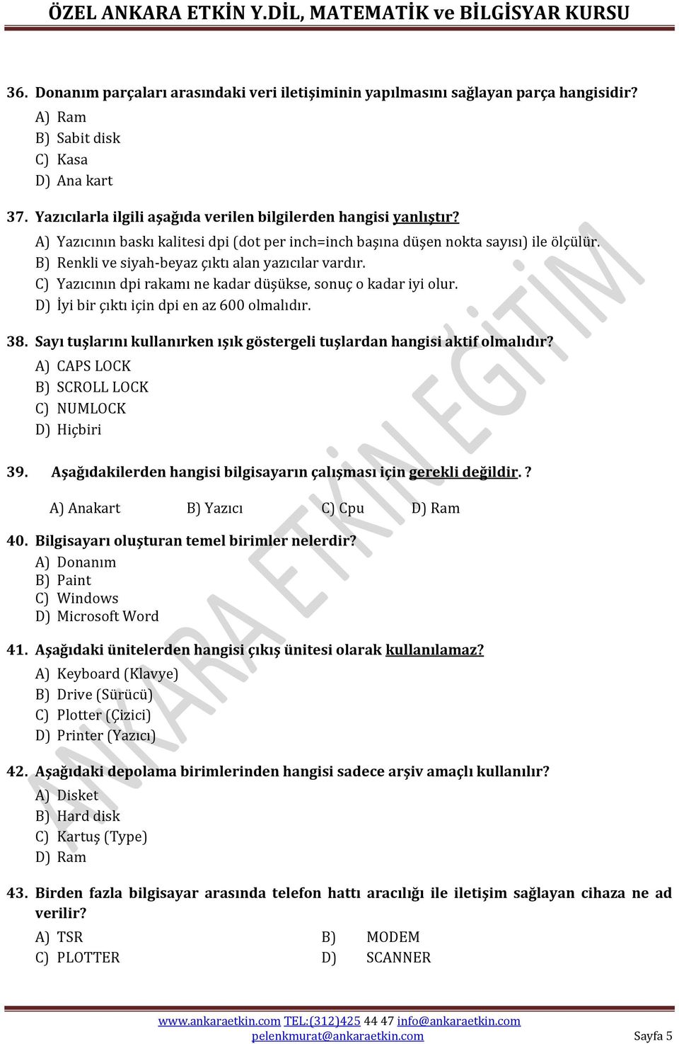 C) Yazıcının dpi rakamı ne kadar düşükse, sonuç o kadar iyi olur. D) İyi bir çıktı için dpi en az 600 olmalıdır. 38. Sayı tuşlarını kullanırken ışık göstergeli tuşlardan hangisi aktif olmalıdır?