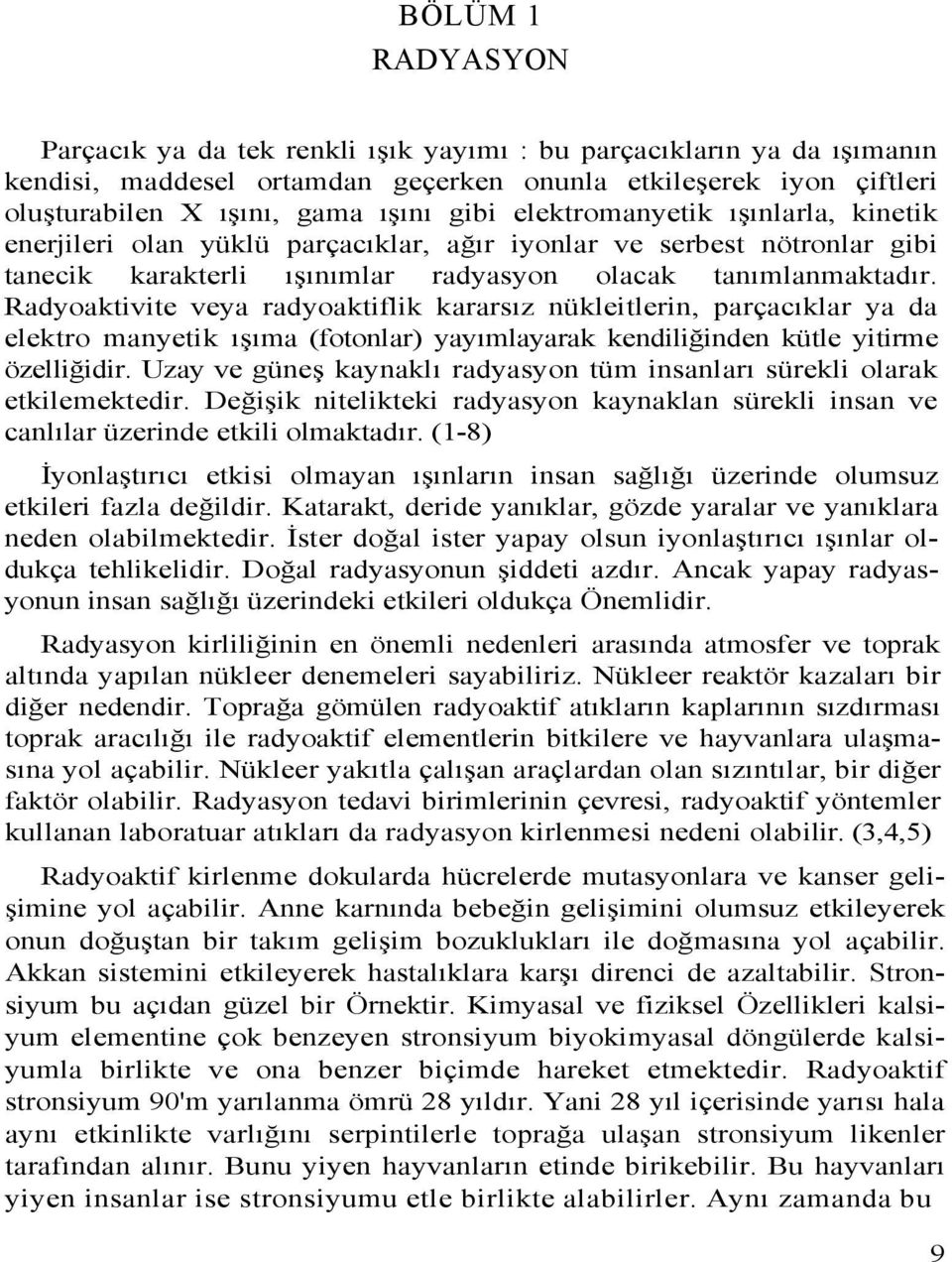 Radyoaktivite veya radyoaktiflik kararsız nükleitlerin, parçacıklar ya da elektro manyetik ışıma (fotonlar) yayımlayarak kendiliğinden kütle yitirme özelliğidir.