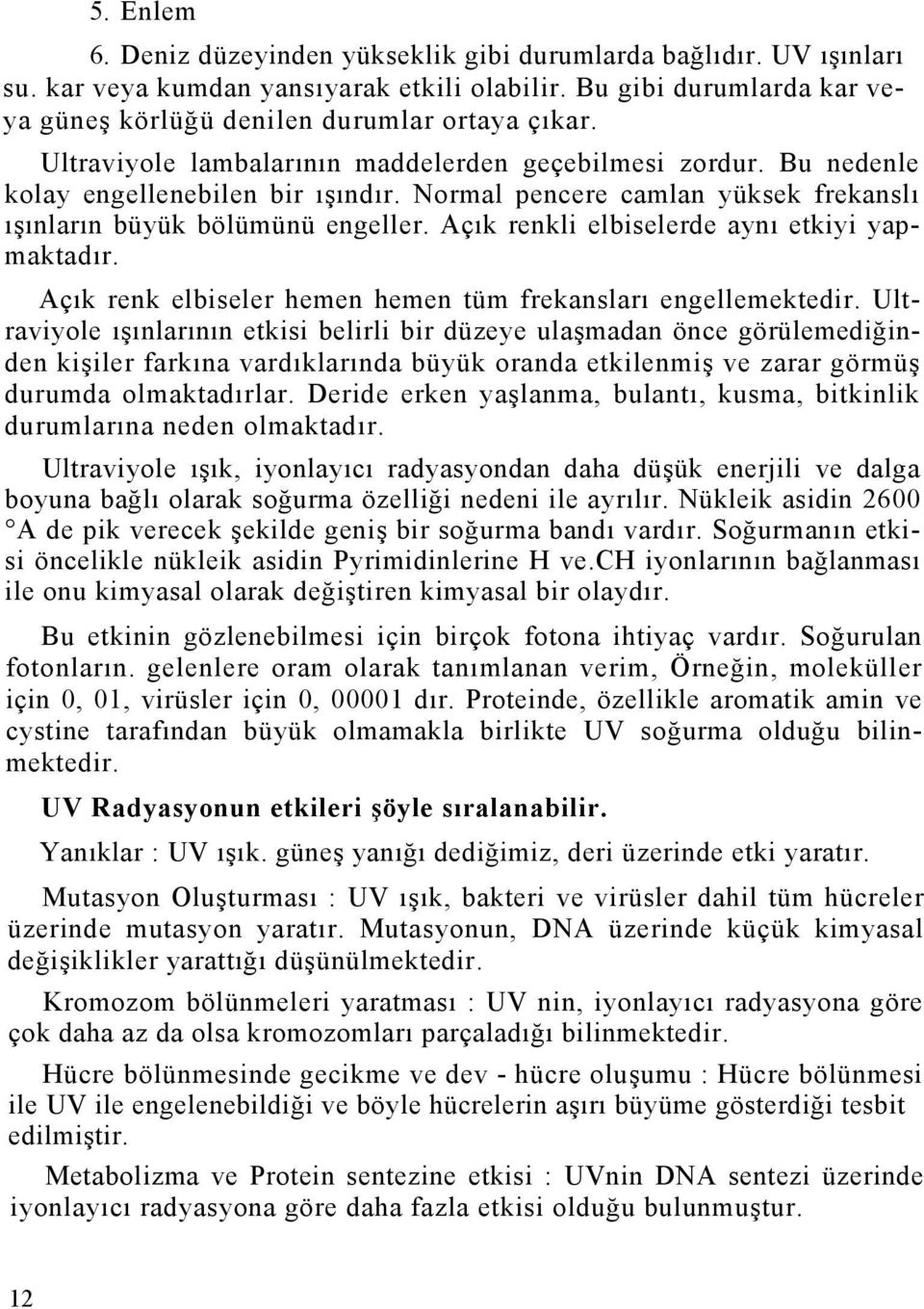 Açık renkli elbiselerde aynı etkiyi yapmaktadır. Açık renk elbiseler hemen hemen tüm frekansları engellemektedir.