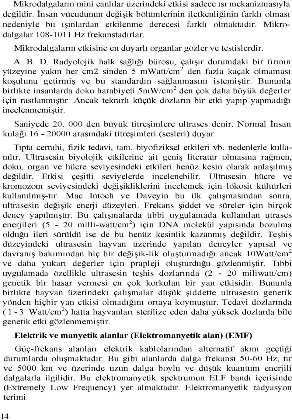 Mikrodalgaların etkisine en duyarlı organlar gözler ve testislerdir. A. B. D.