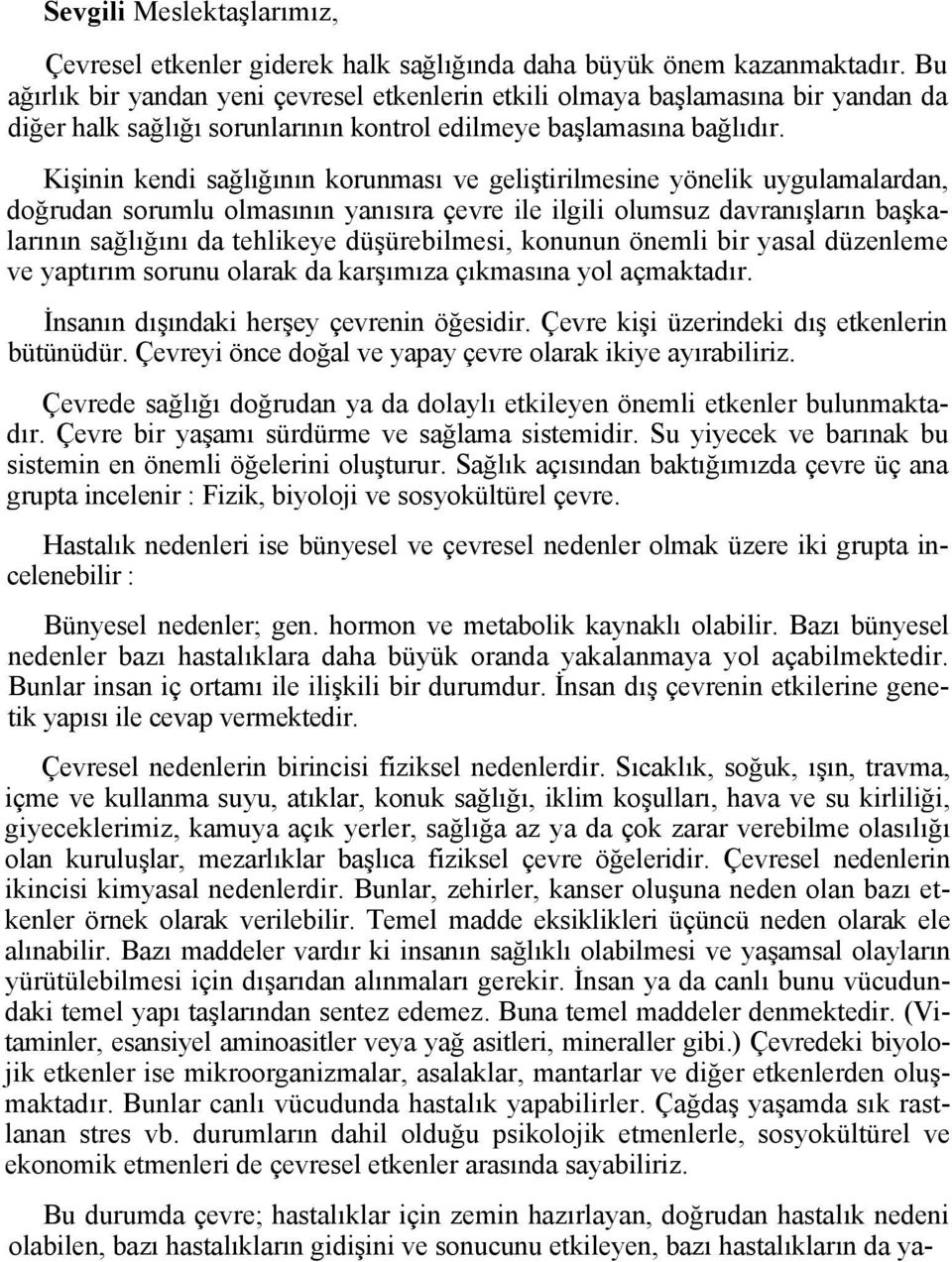 Kişinin kendi sağlığının korunması ve geliştirilmesine yönelik uygulamalardan, doğrudan sorumlu olmasının yanısıra çevre ile ilgili olumsuz davranışların başkalarının sağlığını da tehlikeye