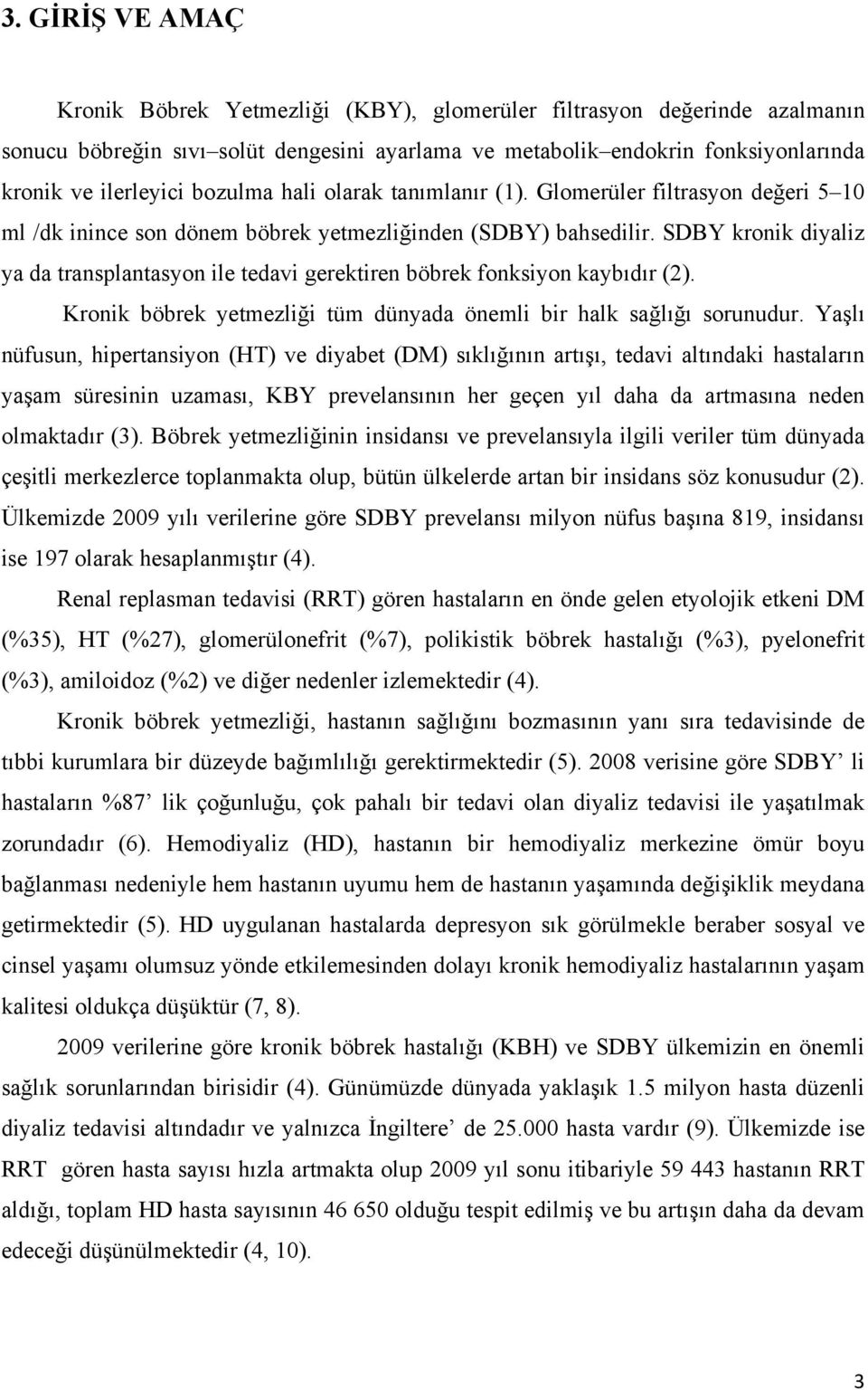 SDBY kronik diyaliz ya da transplantasyon ile tedavi gerektiren böbrek fonksiyon kaybıdır (2). Kronik böbrek yetmezliği tüm dünyada önemli bir halk sağlığı sorunudur.