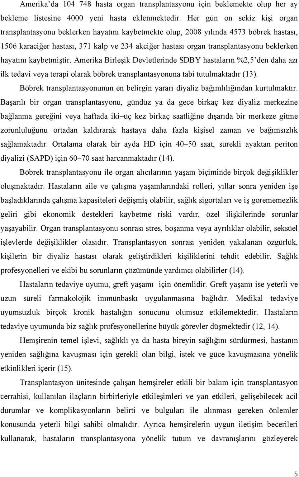 beklerken hayatını kaybetmiştir. Amerika Birleşik Devletlerinde SDBY hastaların %2,5 den daha azı ilk tedavi veya terapi olarak böbrek transplantasyonuna tabi tutulmaktadır (13).