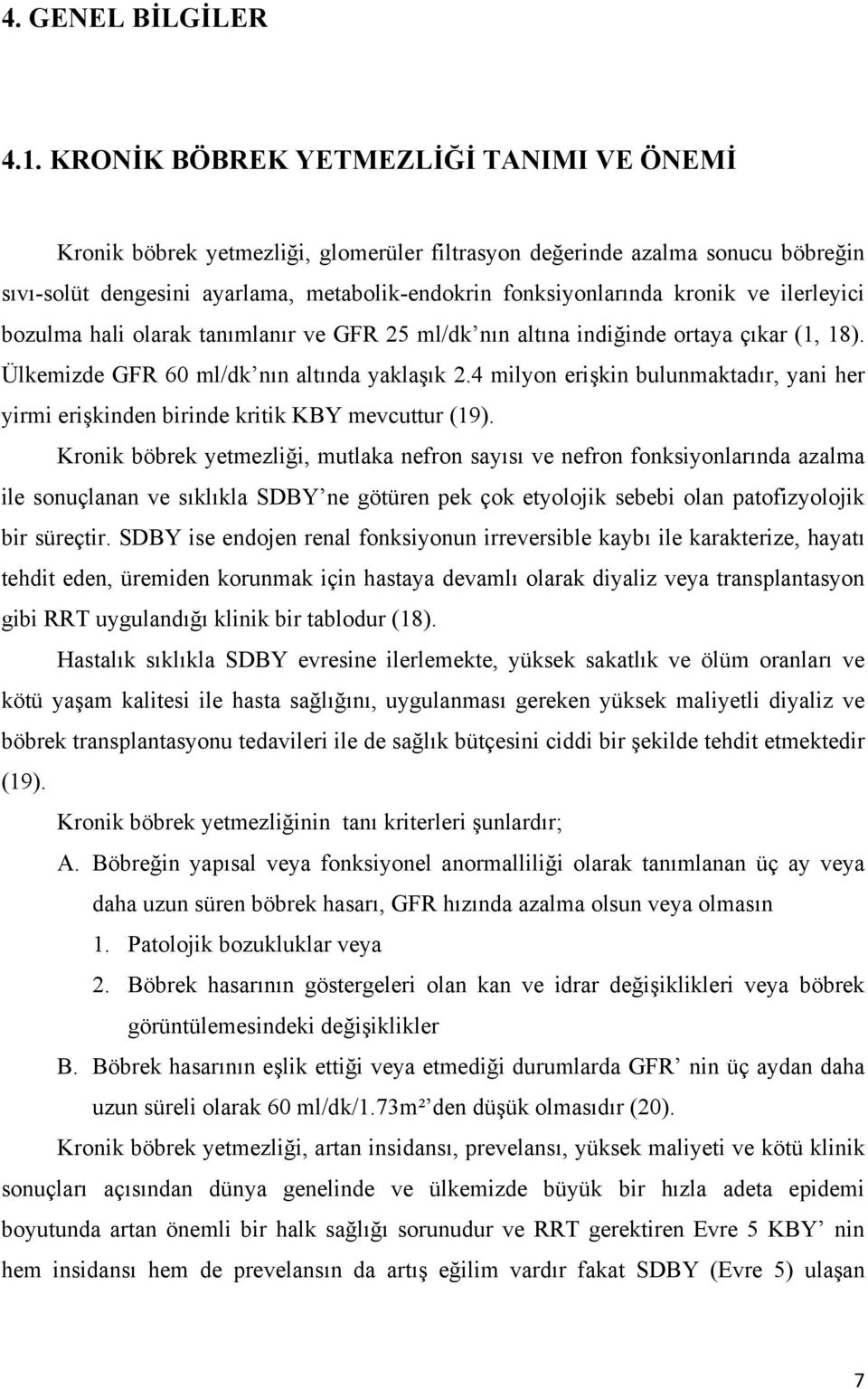 ilerleyici bozulma hali olarak tanımlanır ve GFR 25 ml/dk nın altına indiğinde ortaya çıkar (1, 18). Ülkemizde GFR 60 ml/dk nın altında yaklaşık 2.