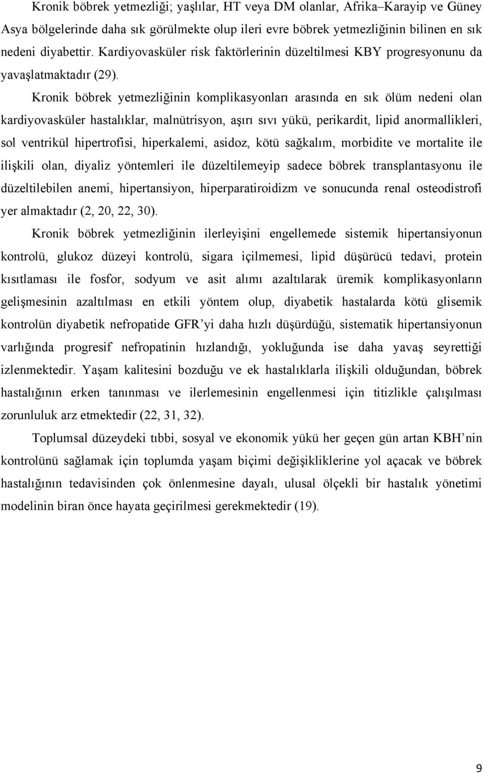 Kronik böbrek yetmezliğinin komplikasyonları arasında en sık ölüm nedeni olan kardiyovasküler hastalıklar, malnütrisyon, aşırı sıvı yükü, perikardit, lipid anormallikleri, sol ventrikül hipertrofisi,