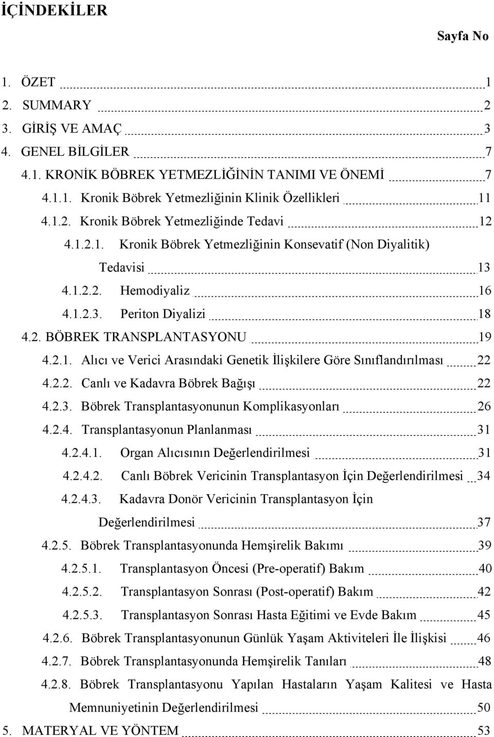 2.2. Canlı ve Kadavra Böbrek Bağışı 22 4.2.3. Böbrek Transplantasyonunun Komplikasyonları 26 4.2.4. Transplantasyonun Planlanması 31 4.2.4.1. Organ Alıcısının Değerlendirilmesi 31 4.2.4.2. Canlı Böbrek Vericinin Transplantasyon İçin Değerlendirilmesi 34 4.