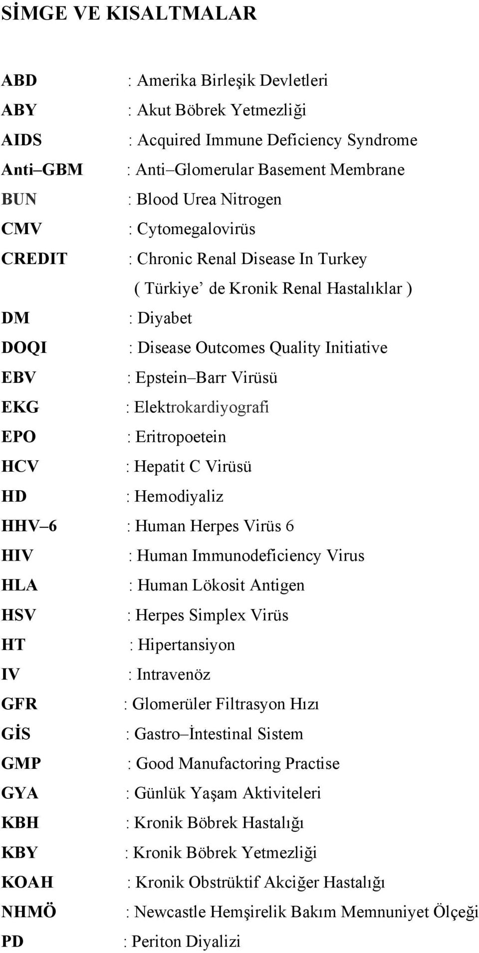 Elektrokardiyografi EPO : Eritropoetein HCV : Hepatit C Virüsü HD : Hemodiyaliz HHV 6 : Human Herpes Virüs 6 HIV : Human Immunodeficiency Virus HLA : Human Lökosit Antigen HSV : Herpes Simplex Virüs