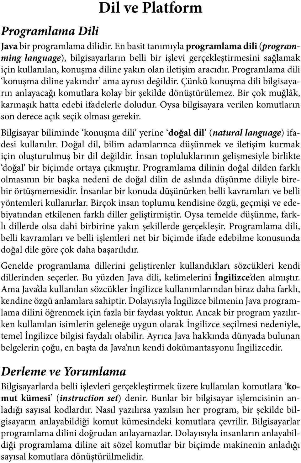 Programlama dili konuşma diline yakındır ama aynısı değildir. Çünkü konuşma dili bilgisayarın anlayacağı komutlara kolay bir şekilde dönüştürülemez.