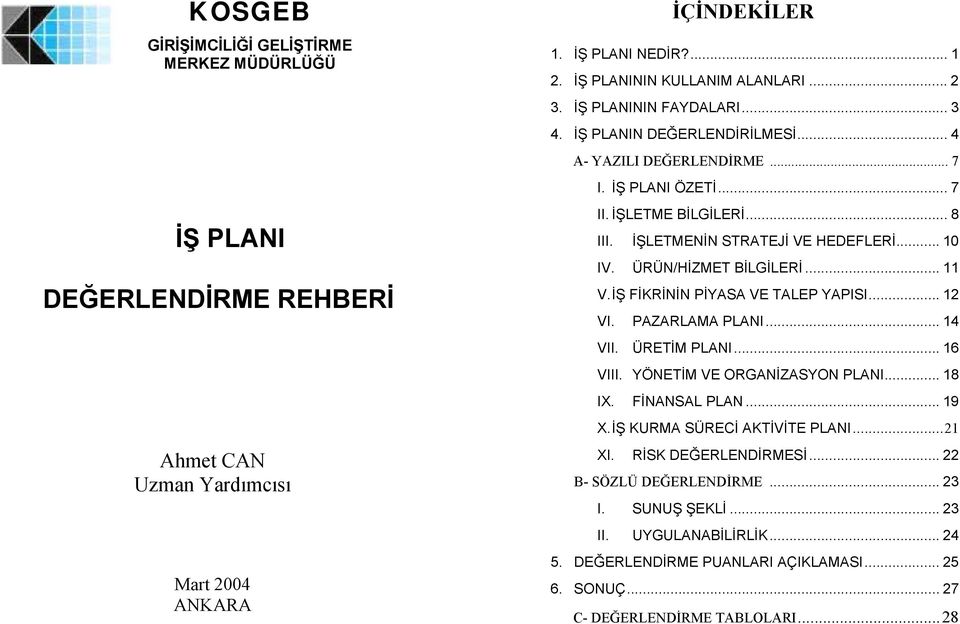 ÜRÜN/HİZMET BİLGİLERİ... V. İŞ FİKRİNİN PİYASA VE TALEP YAPISI... VI. PAZARLAMA PLANI... 4 VII. ÜRETİM PLANI... 6 VIII. YÖNETİM VE ORGANİZASYON PLANI... 8 IX. FİNANSAL PLAN.