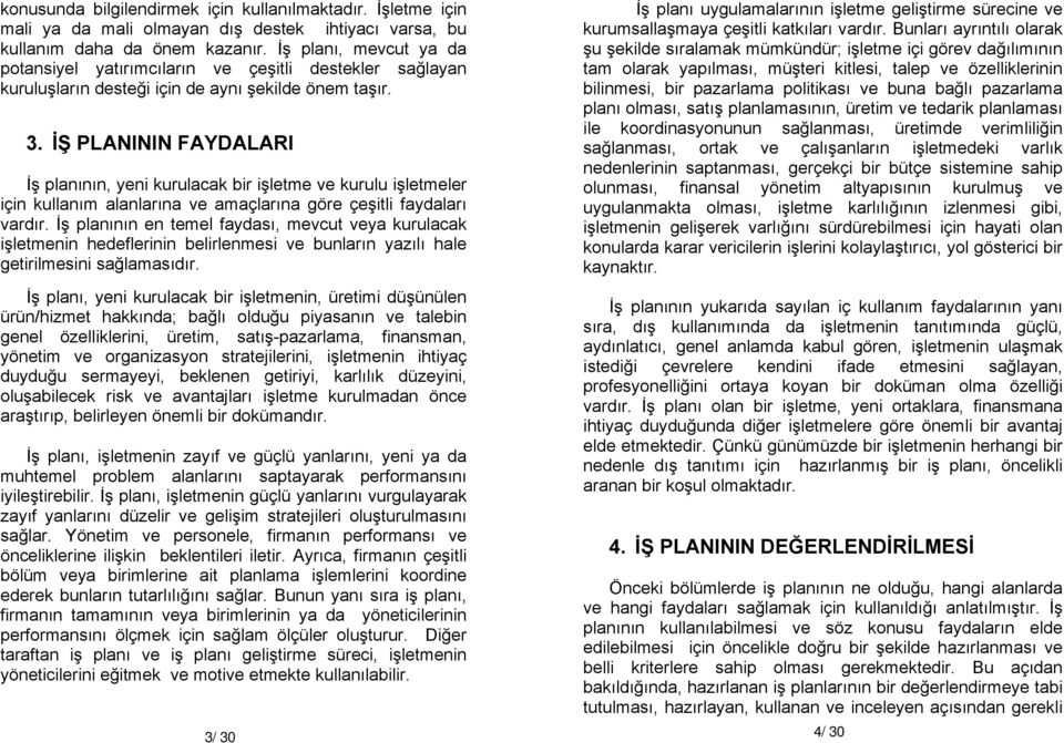 İŞ PLANININ FAYDALARI İş planının, yeni kurulacak bir işletme ve kurulu işletmeler için kullanım alanlarına ve amaçlarına göre çeşitli faydaları vardır.