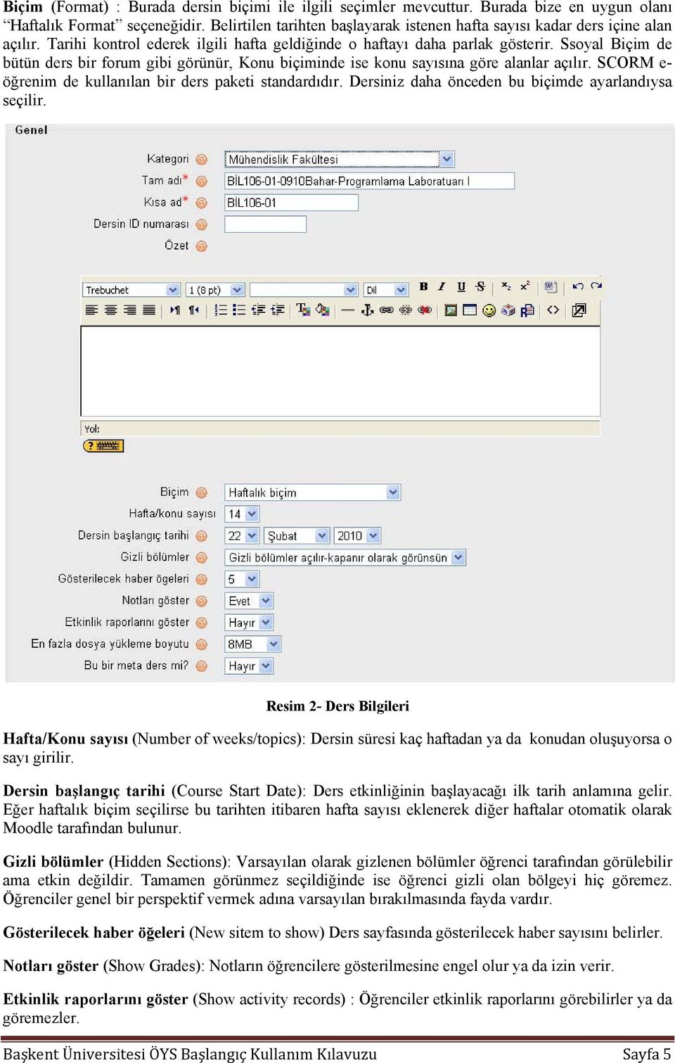 Ssoyal Biçim de bütün ders bir forum gibi görünür, Konu biçiminde ise konu sayısına göre alanlar açılır. SCORM e- öğrenim de kullanılan bir ders paketi standardıdır.