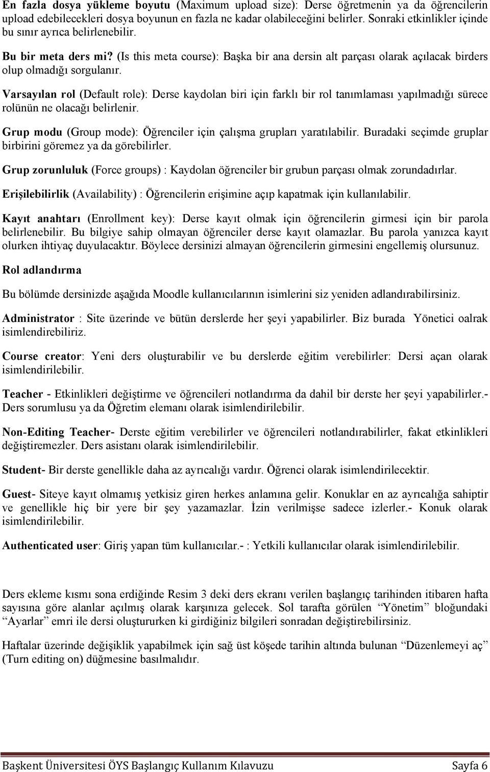 Varsayılan rol (Default role): Derse kaydolan biri için farklı bir rol tanımlaması yapılmadığı sürece rolünün ne olacağı belirlenir.