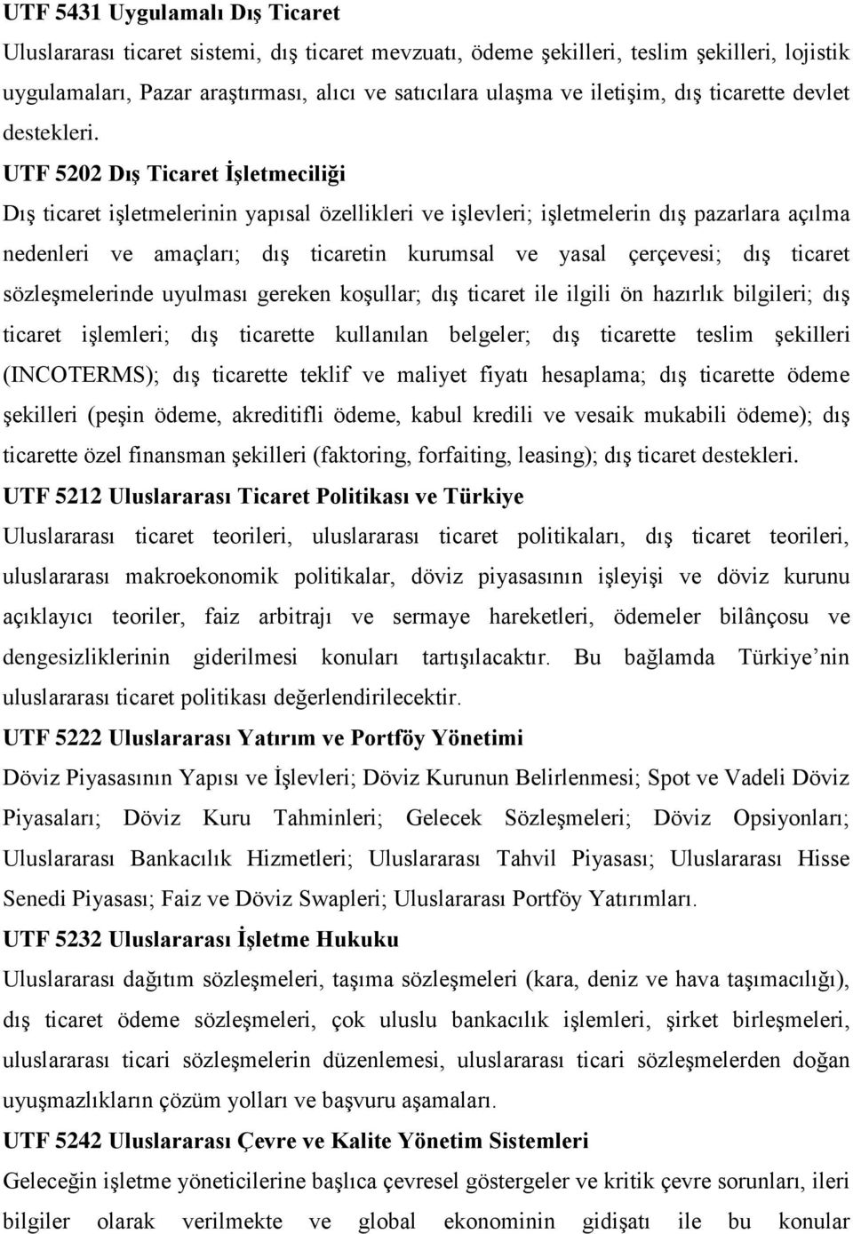 UTF 5202 Dış Ticaret İşletmeciliği DıĢ ticaret iģletmelerinin yapısal özellikleri ve iģlevleri; iģletmelerin dıģ pazarlara açılma nedenleri ve amaçları; dıģ ticaretin kurumsal ve yasal çerçevesi; dıģ