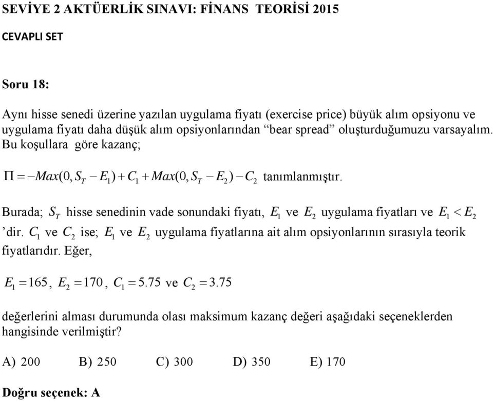 T 1 1 T 2 2 Burada; S T hisse senedinin vade sonundaki fiyatı, E 1 ve E 2 uygulama fiyatları ve E1 E2 dir.