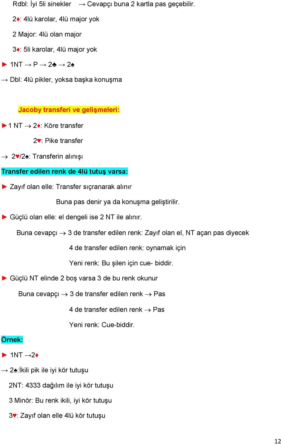 transfer 2 /2 : Transferin alınışı Transfer edilen renk de 4lü tutuş varsa: Zayıf olan elle: Transfer sıçranarak alınır Buna pas denir ya da konuşma geliştirilir.