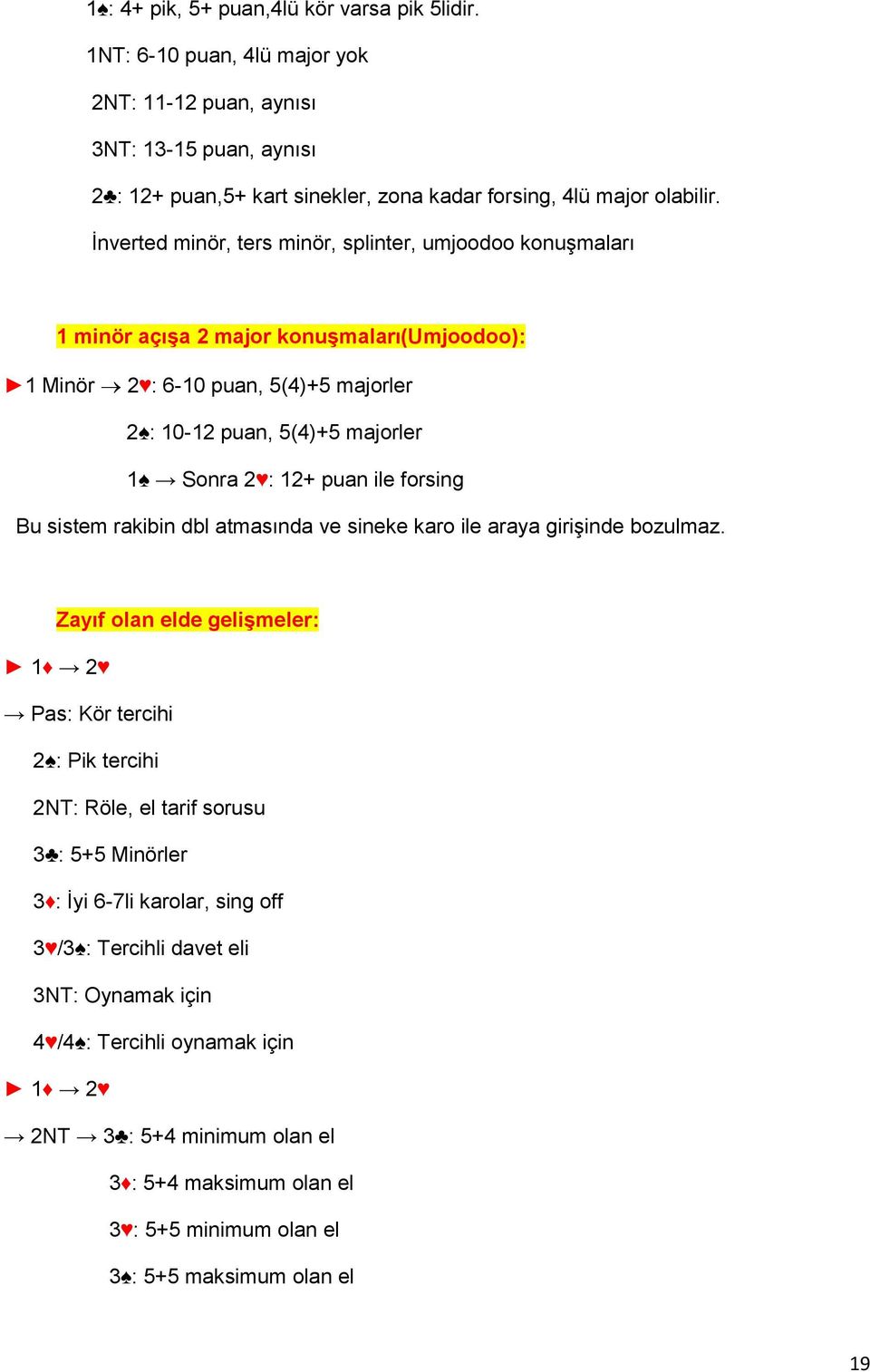 forsing Bu sistem rakibin dbl atmasında ve sineke karo ile araya girişinde bozulmaz.