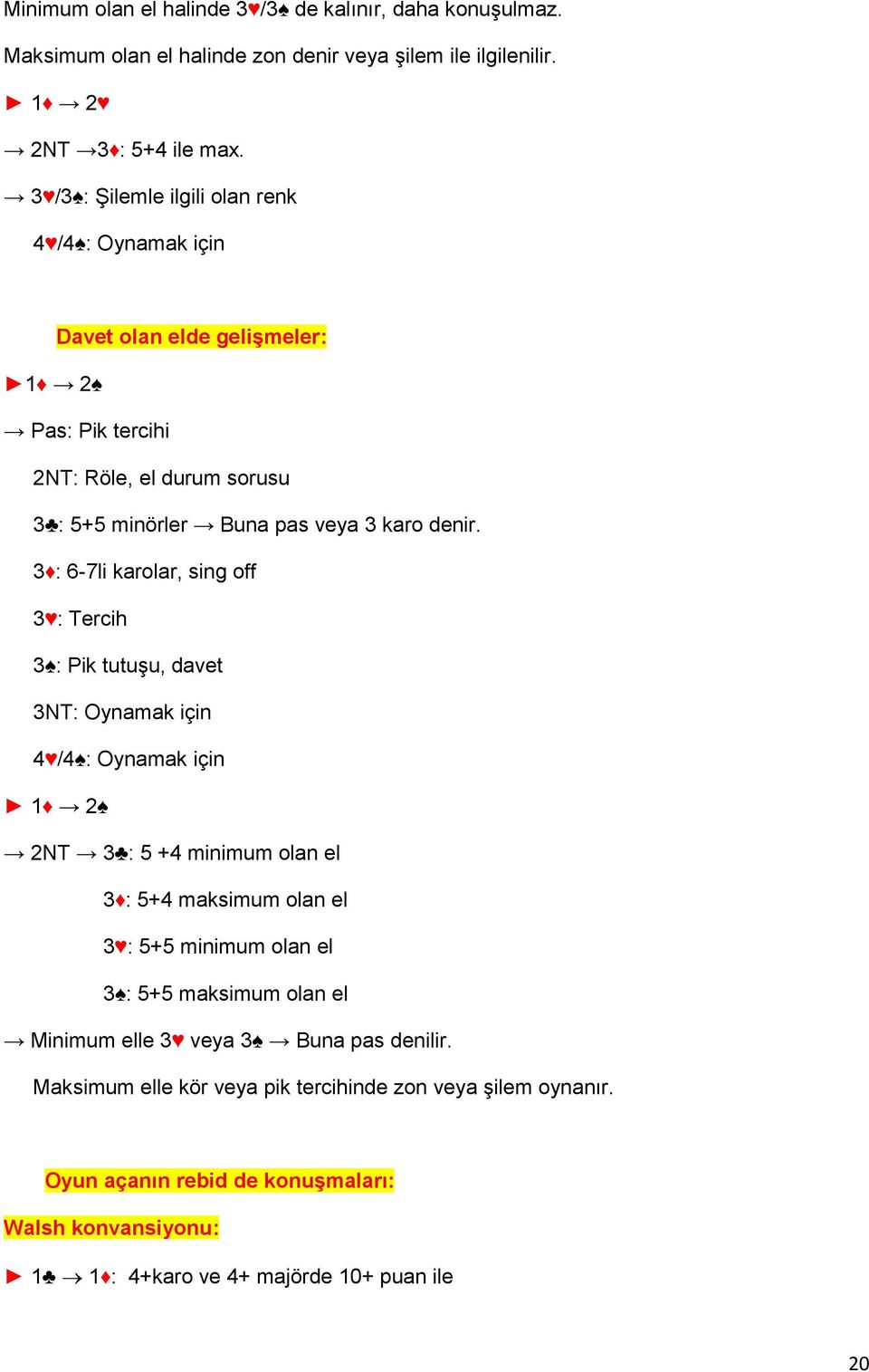 3 : 6-7li karolar, sing off 3 : Tercih 3 : Pik tutuşu, davet 3NT: Oynamak için 4 /4 : Oynamak için 1 2 2NT 3 : 5 +4 minimum olan el 3 : 5+4 maksimum olan el 3 : 5+5 minimum olan el