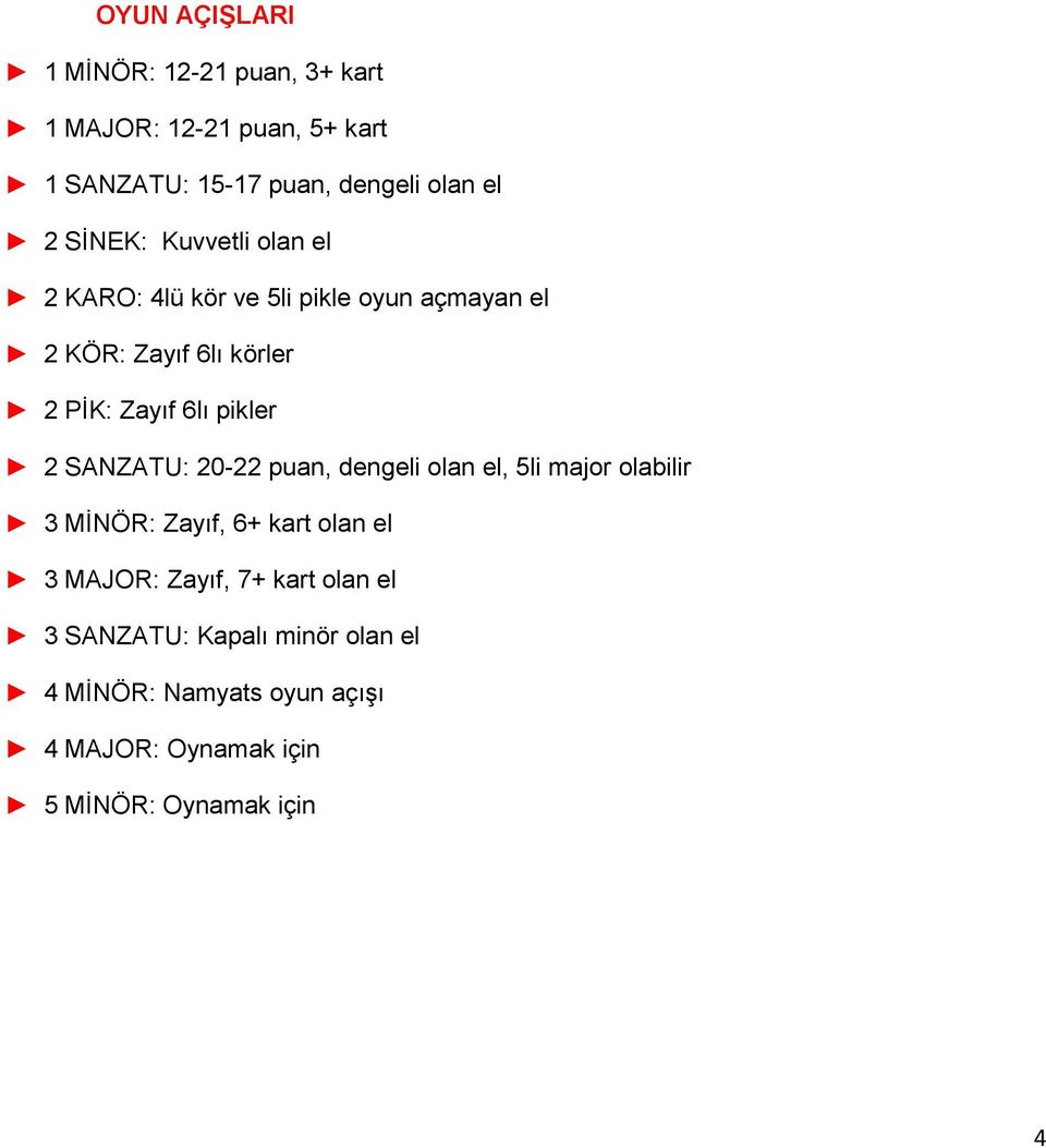 pikler 2 SANZATU: 20-22 puan, dengeli olan el, 5li major olabilir 3 MİNÖR: Zayıf, 6+ kart olan el 3 MAJOR: Zayıf,