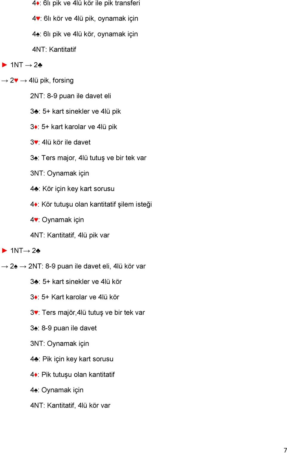 olan kantitatif şilem isteği 4 : Oynamak için 4NT: Kantitatif, 4lü pik var 1NT 2 2 2NT: 8-9 puan ile davet eli, 4lü kör var 3 : 5+ kart sinekler ve 4lü kör 3 : 5+ Kart karolar ve 4lü kör