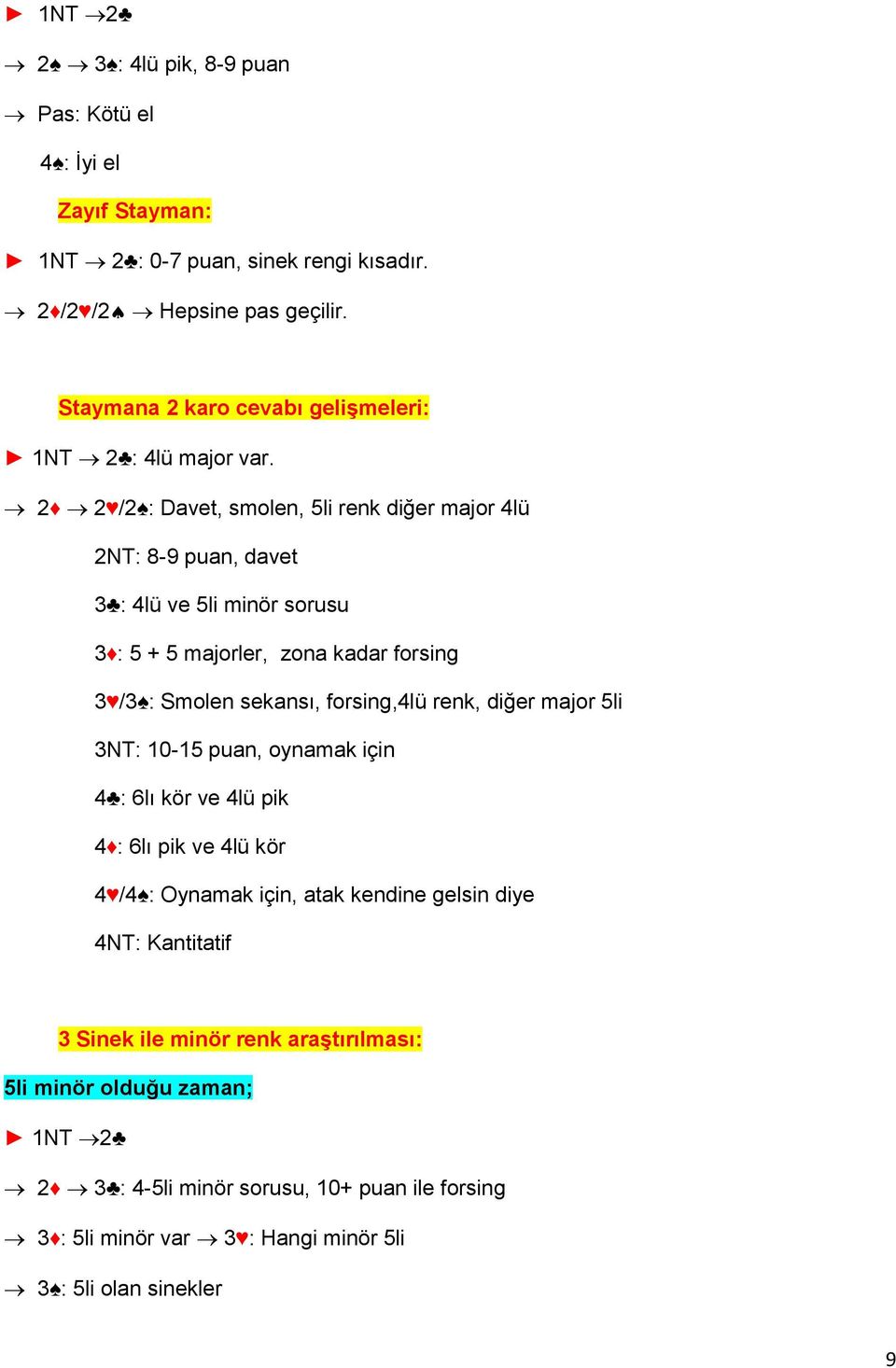 2 2 /2 : Davet, smolen, 5li renk diğer major 4lü 2NT: 8-9 puan, davet 3 : 4lü ve 5li minör sorusu 3 : 5 + 5 majorler, zona kadar forsing 3 /3 : Smolen sekansı, forsing,4lü