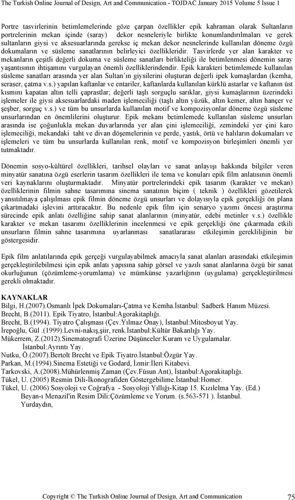 Tasvirlerde yer alan karakter ve mekanların çeşitli değerli dokuma ve süsleme sanatları birlikteliği ile betimlenmesi dönemin saray yaşantısının ihtişamını vurgulayan önemli özelliklerindendir.