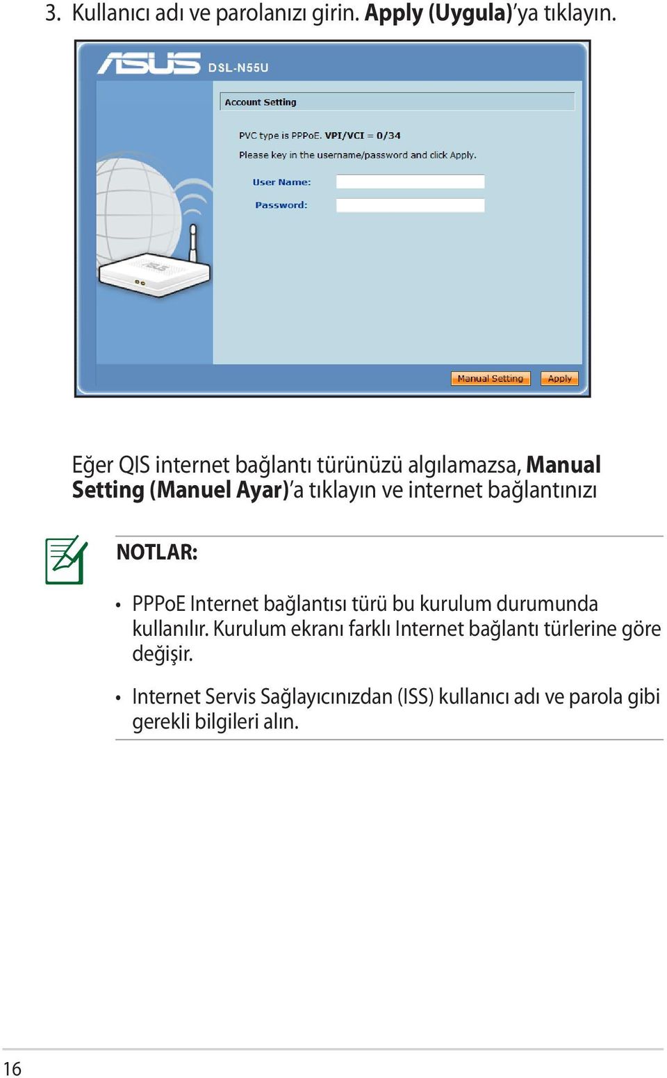 bağlantınızı NOTLAR: PPPoE Internet bağlantısı türü bu kurulum durumunda kullanılır.