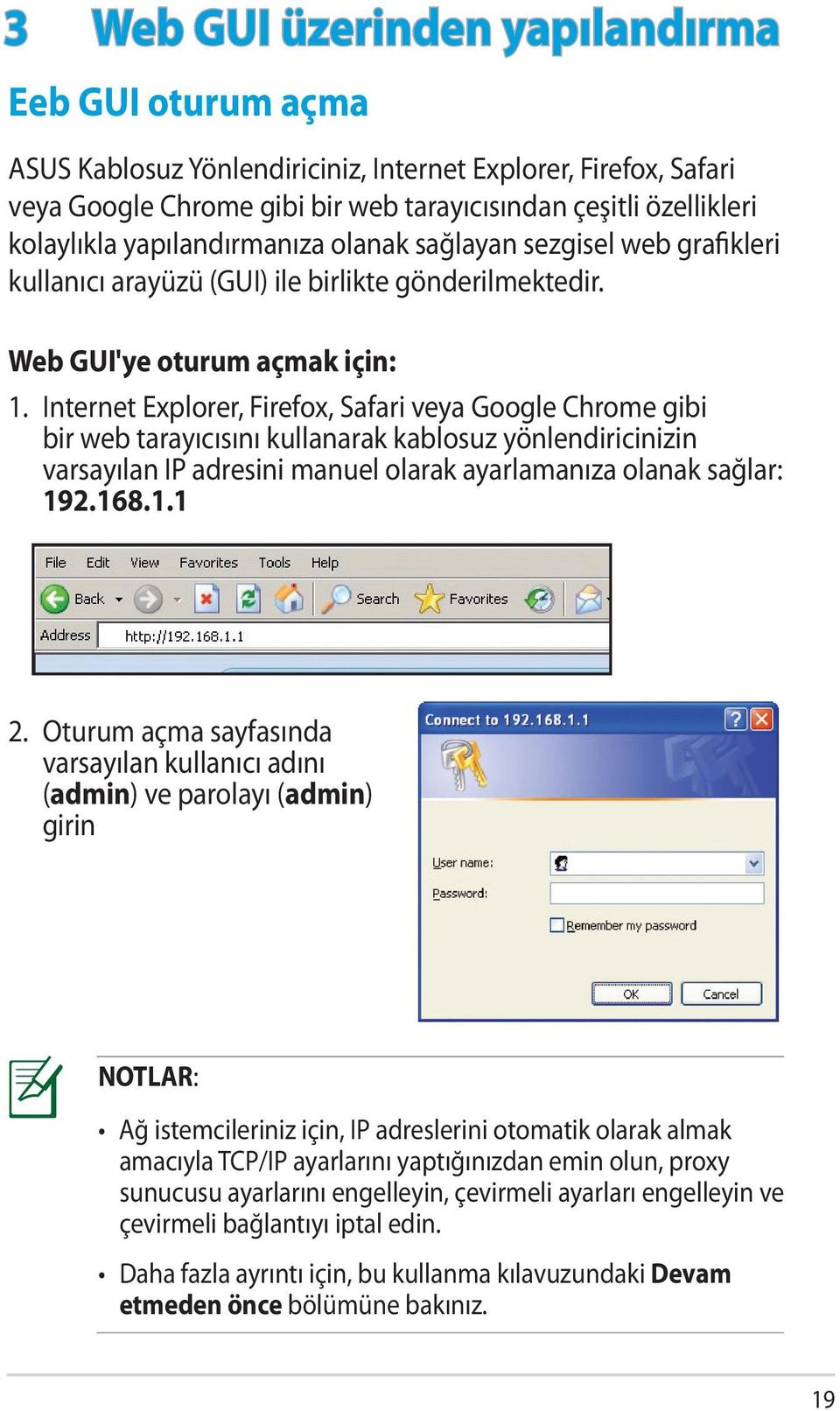 Internet Explorer, Firefox, Safari veya Google Chrome gibi bir web tarayıcısını kullanarak kablosuz yönlendiricinizin varsayılan IP adresini manuel olarak ayarlamanıza olanak sağlar: 192.168.1.1 2.