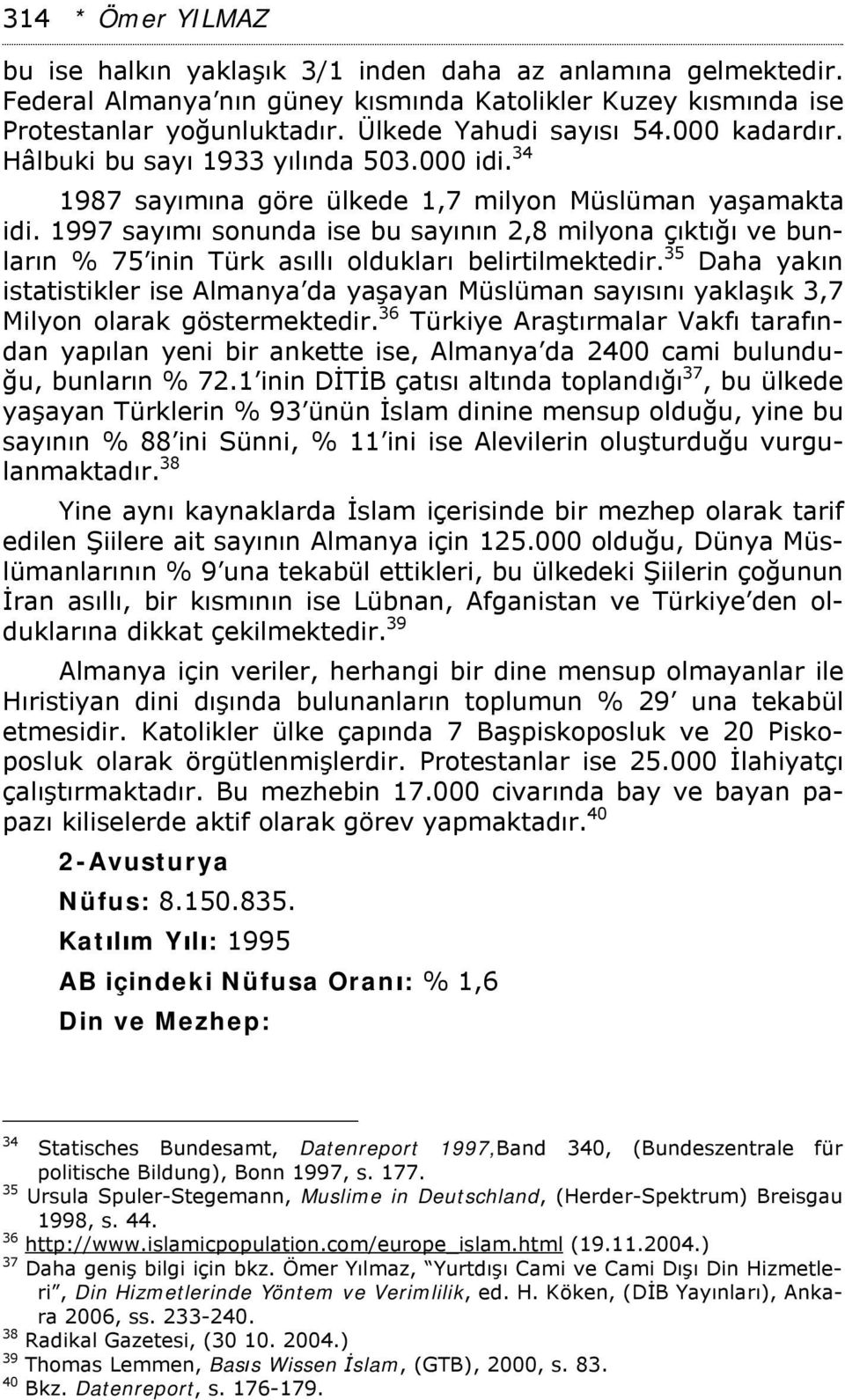 1997 sayımı sonunda ise bu sayının 2,8 milyona çıktığı ve bunların % 75 inin Türk asıllı oldukları belirtilmektedir.