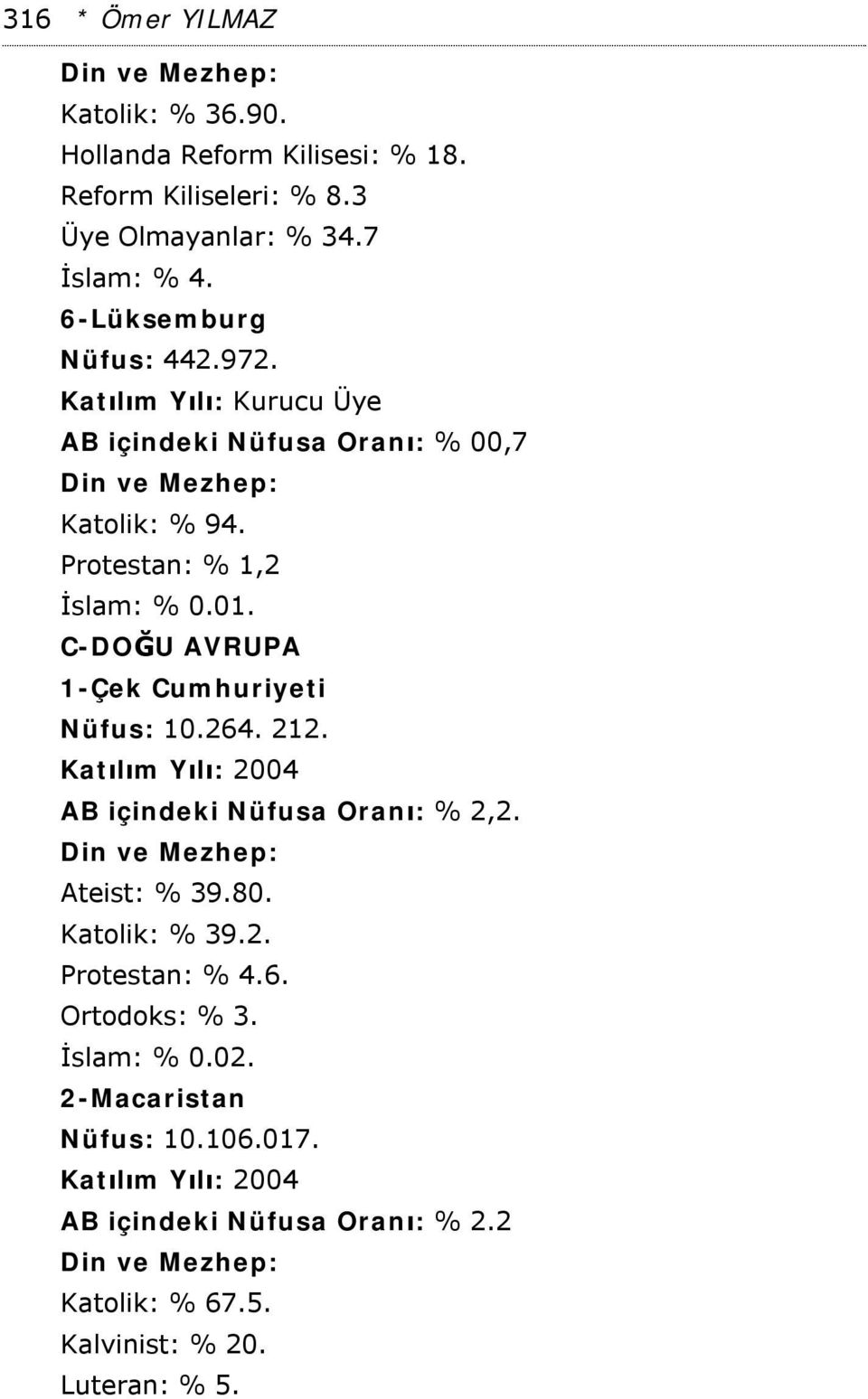 C-DOĞU AVRUPA 1-Çek Cumhuriyeti Nüfus: 10.264. 212. Katılım Yılı: 2004 AB içindeki Nüfusa Oranı: % 2,2. Ateist: % 39.80. Katolik: % 39.2. Protestan: % 4.