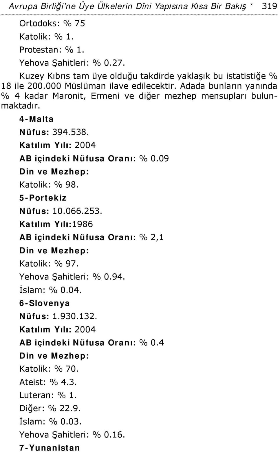 Adada bunların yanında % 4 kadar Maronit, Ermeni ve diğer mezhep mensupları bulunmaktadır. 4-Malta Nüfus: 394.538. Katılım Yılı: 2004 AB içindeki Nüfusa Oranı: % 0.09 Katolik: % 98.